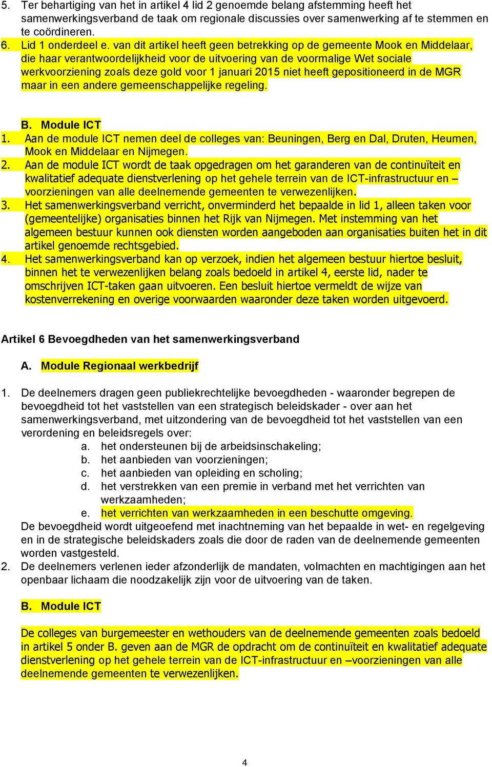 van dit artikel heeft geen betrekking de gemeente Mook en Middelaar, die haar verantwoordelijkheid voor de uitvoering van de voormalige Wet sociale werkvoorziening zoals deze gold voor 1 januari 2015