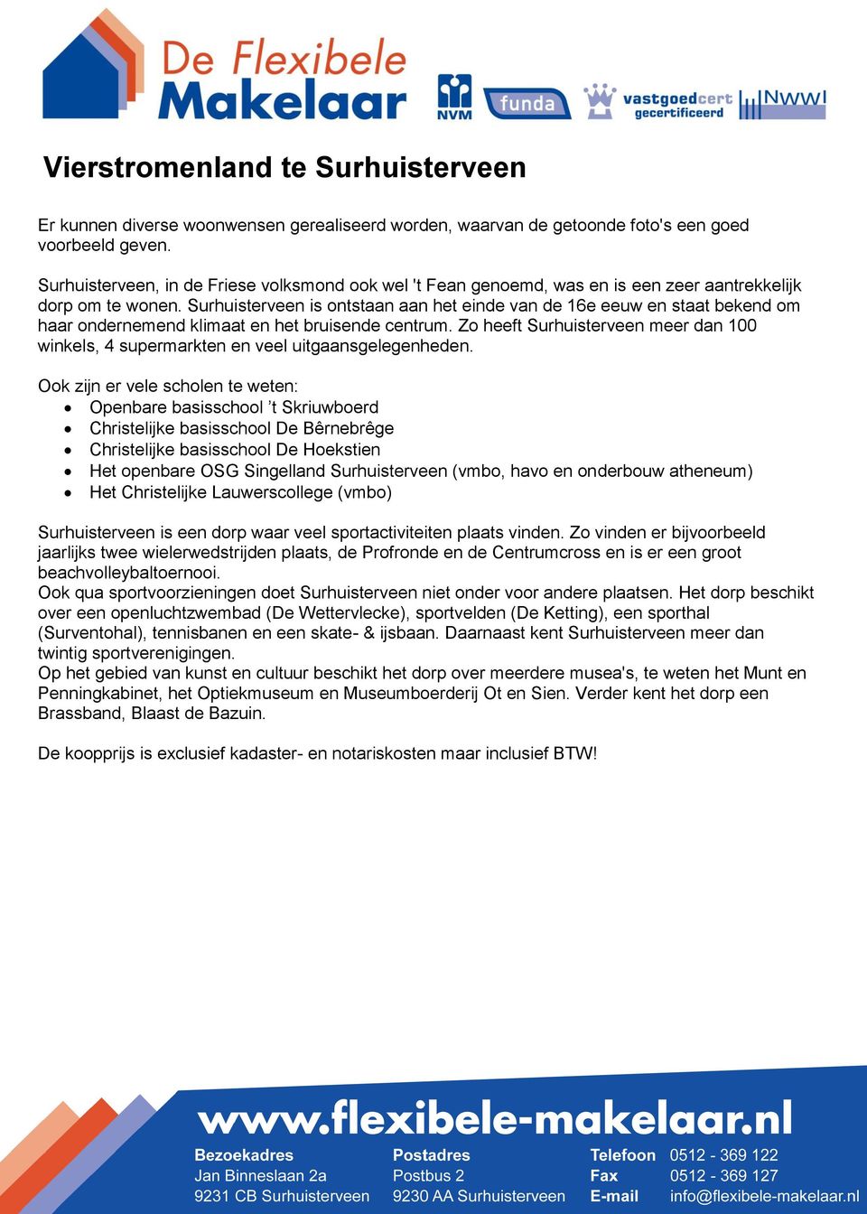 Surhuisterveen is ontstaan aan het einde van de 16e eeuw en staat bekend om haar ondernemend klimaat en het bruisende centrum.