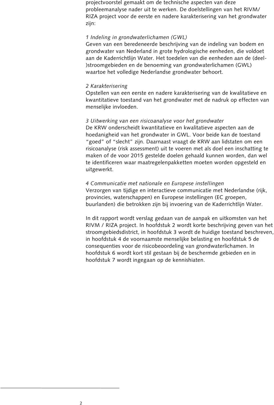 indeling van bodem en grondwater van Nederland in grote hydrologische eenheden, die voldoet aan de Kaderrichtlijn Water.