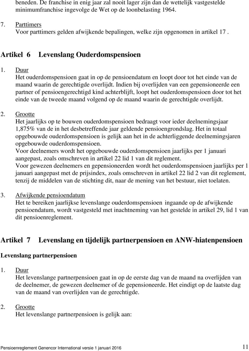 Duur Het ouderdomspensioen gaat in op de pensioendatum en loopt door tot het einde van de maand waarin de gerechtigde overlijdt.