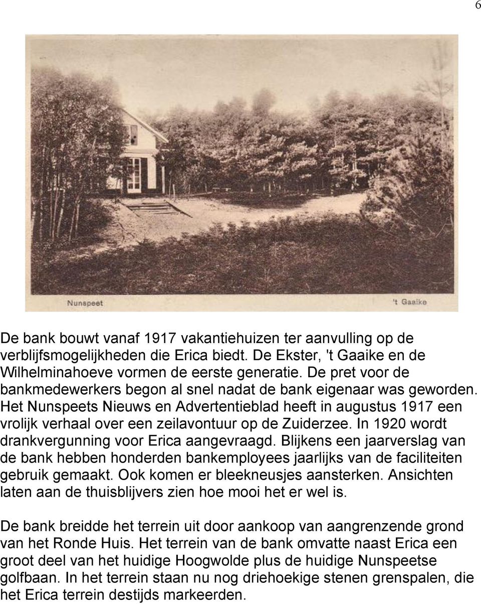 Het Nunspeets Nieuws en Advertentieblad heeft in augustus 1917 een vrolijk verhaal over een zeilavontuur op de Zuiderzee. In 1920 wordt drankvergunning voor Erica aangevraagd.