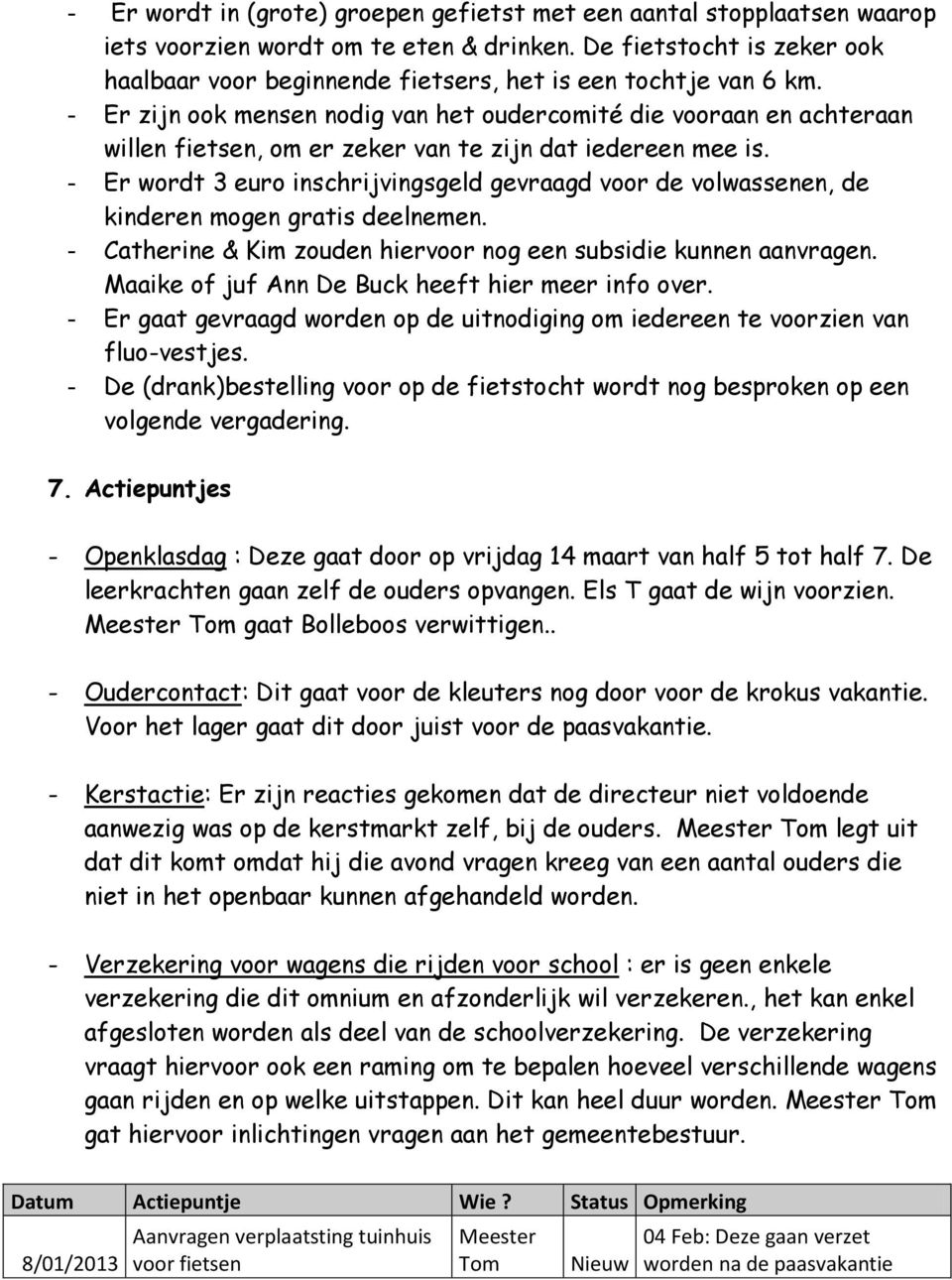 - Er zijn ook mensen nodig van het oudercomité die vooraan en achteraan willen fietsen, om er zeker van te zijn dat iedereen mee is.