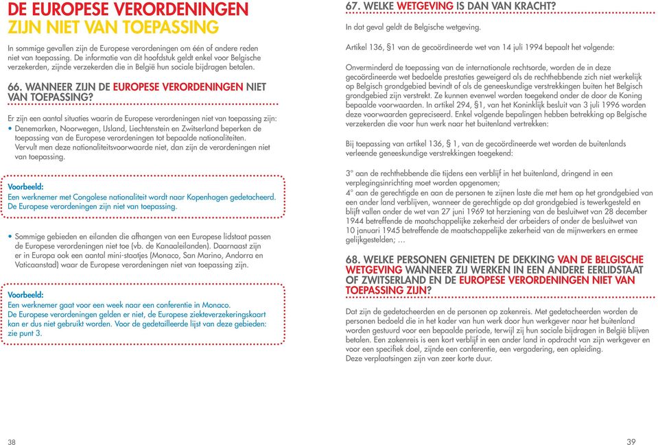 Er zijn een aantal situaties waarin de Europese verordeningen niet van toepassing zijn: Denemarken, Noorwegen, IJsland, Liechtenstein en Zwitserland beperken de toepassing van de Europese