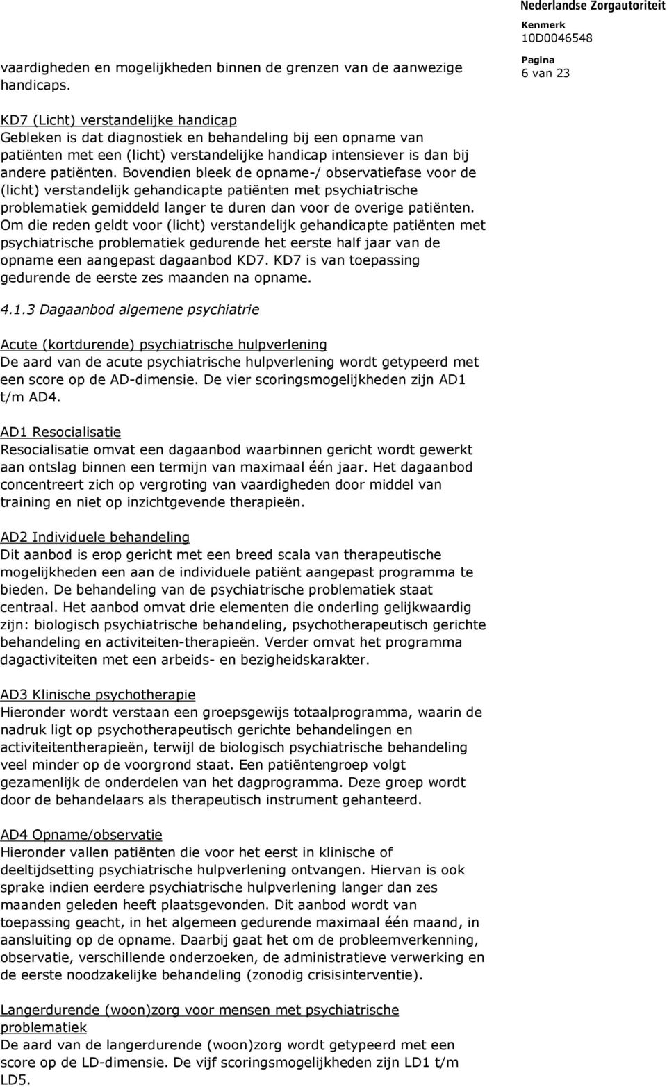 Bovendien bleek de opname-/ observatiefase voor de (licht) verstandelijk gehandicapte patiënten met psychiatrische problematiek gemiddeld langer te duren dan voor de overige patiënten.