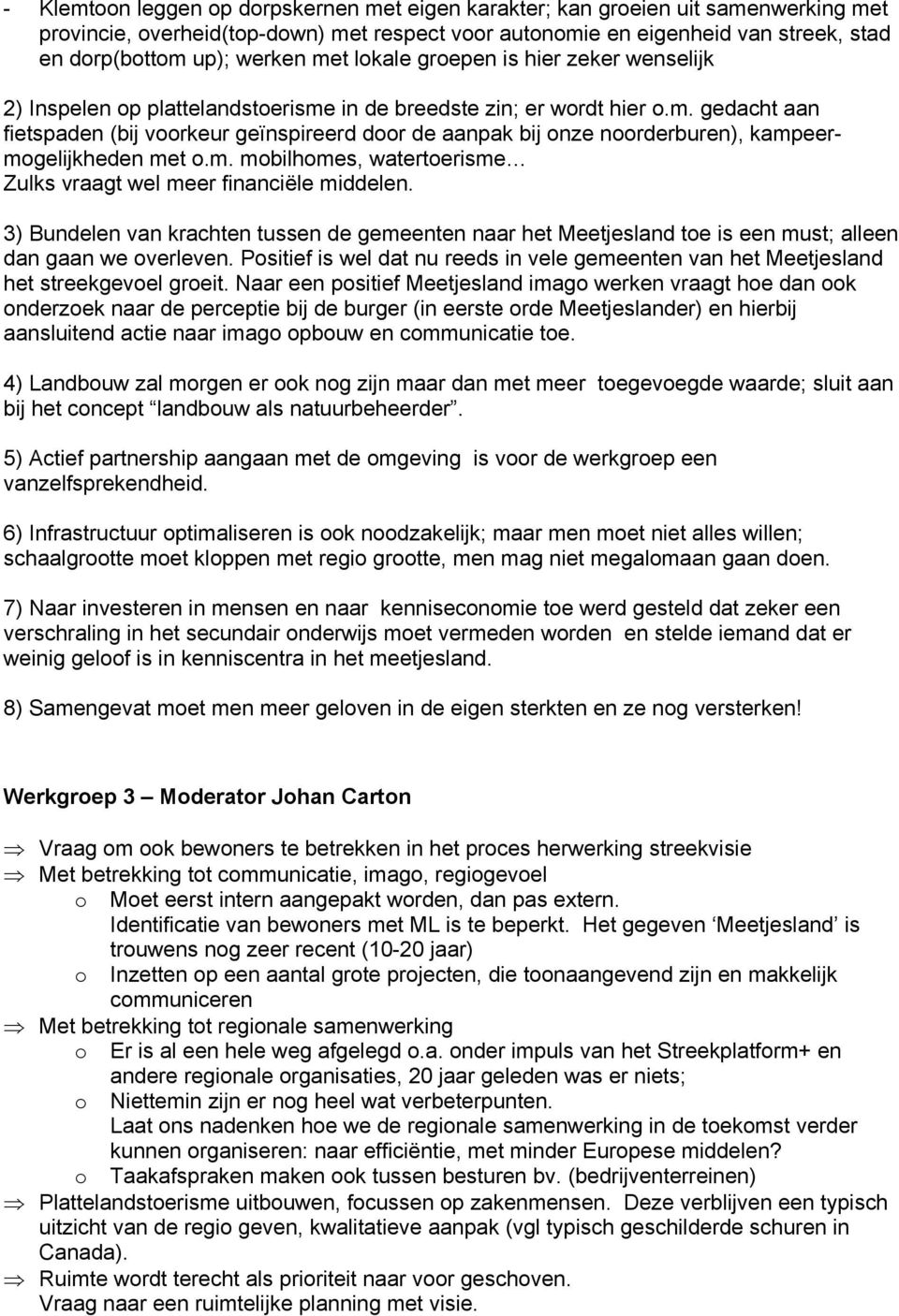 m. mobilhomes, watertoerisme Zulks vraagt wel meer financiële middelen. 3) Bundelen van krachten tussen de gemeenten naar het Meetjesland toe is een must; alleen dan gaan we overleven.