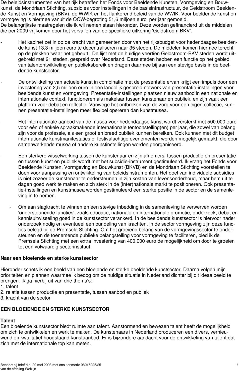 De belangrijkste maatregelen die ik wil nemen staan hieronder. Deze worden gefinancierd uit de middelen die per 2009 vrijkomen door het vervallen van de specifieke uitkering 'Geldstroom BKV'.