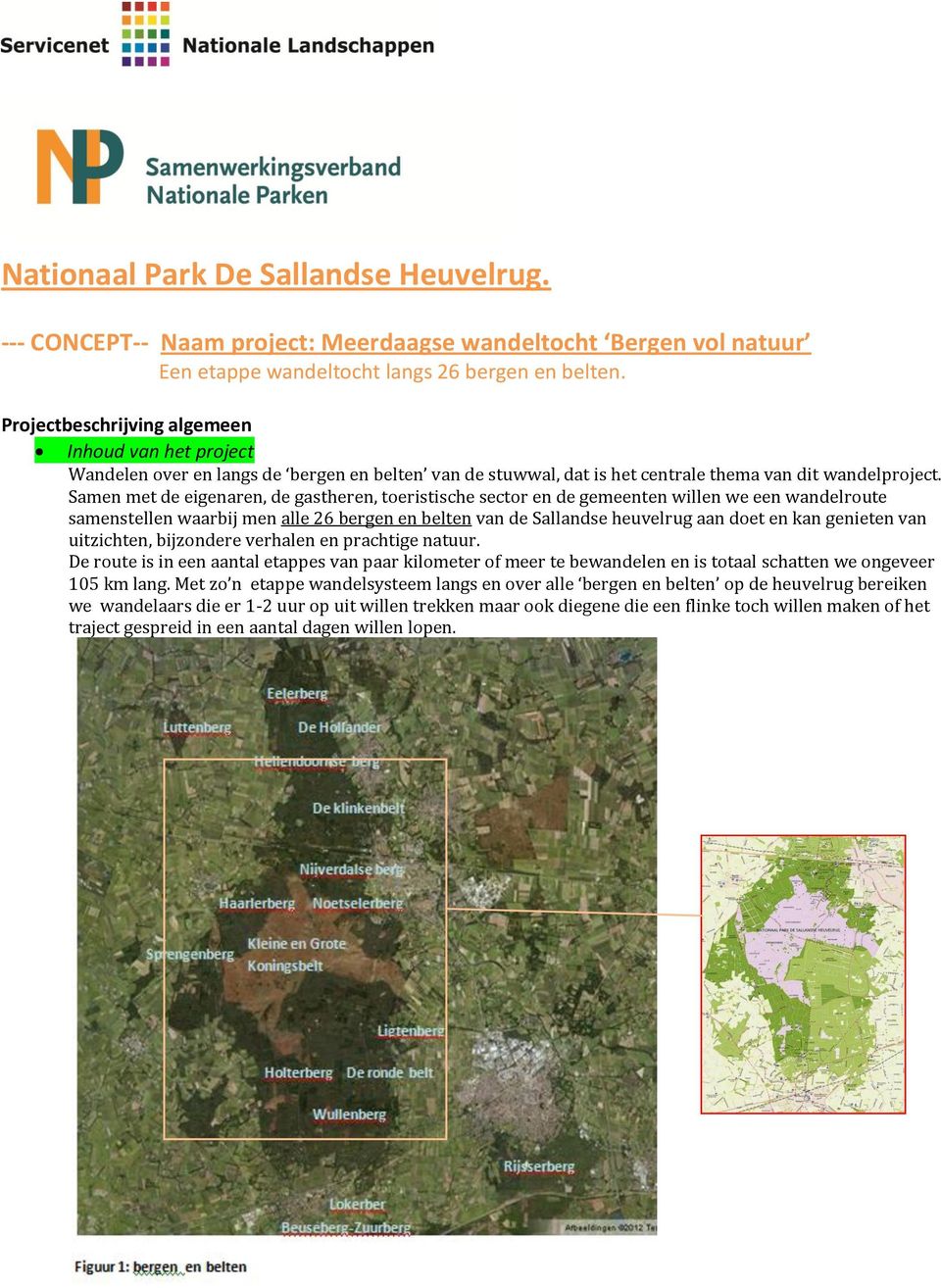 Samen met de eigenaren, de gastheren, toeristische sector en de gemeenten willen we een wandelroute samenstellen waarbij men alle 26 bergen en belten van de Sallandse heuvelrug aan doet en kan