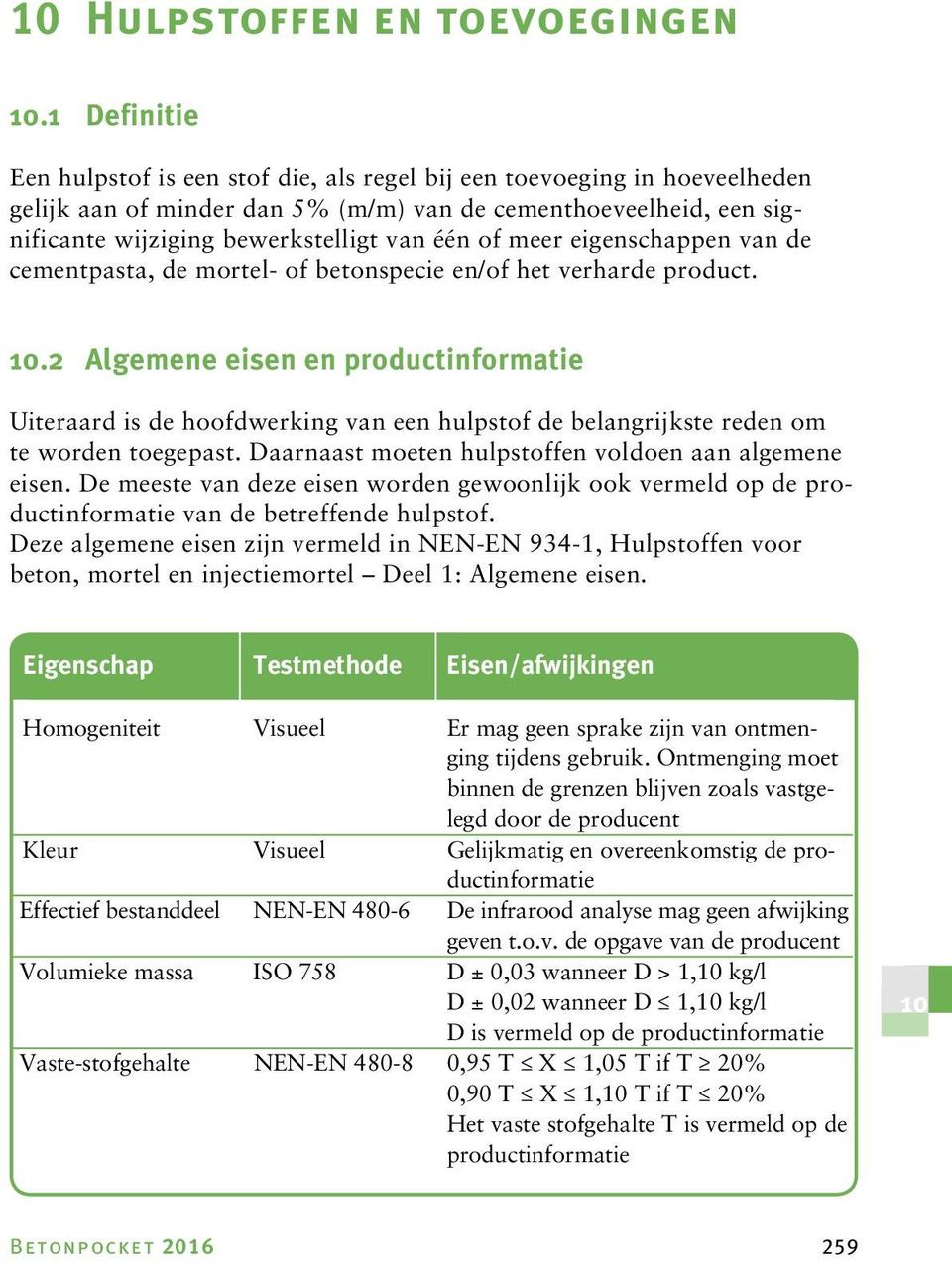 meer eigenschappen van de cementpasta, de mortel- of betonspecie en/of het verharde product. 10.