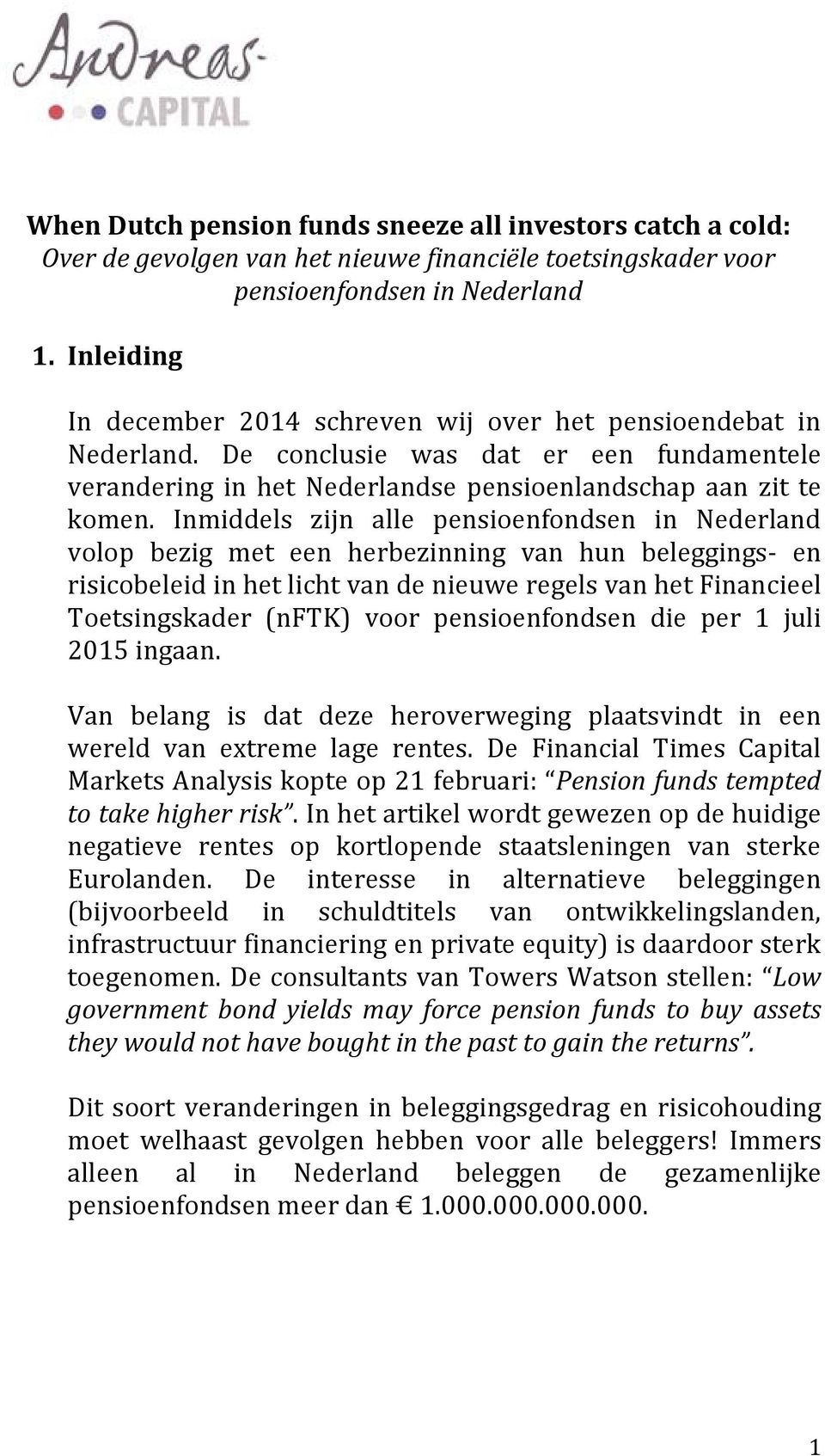Inmiddels zijn alle pensioenfondsen in Nederland volop bezig met een herbezinning van hun beleggings- en risicobeleid in het licht van de nieuwe regels van het Financieel Toetsingskader (nftk) voor
