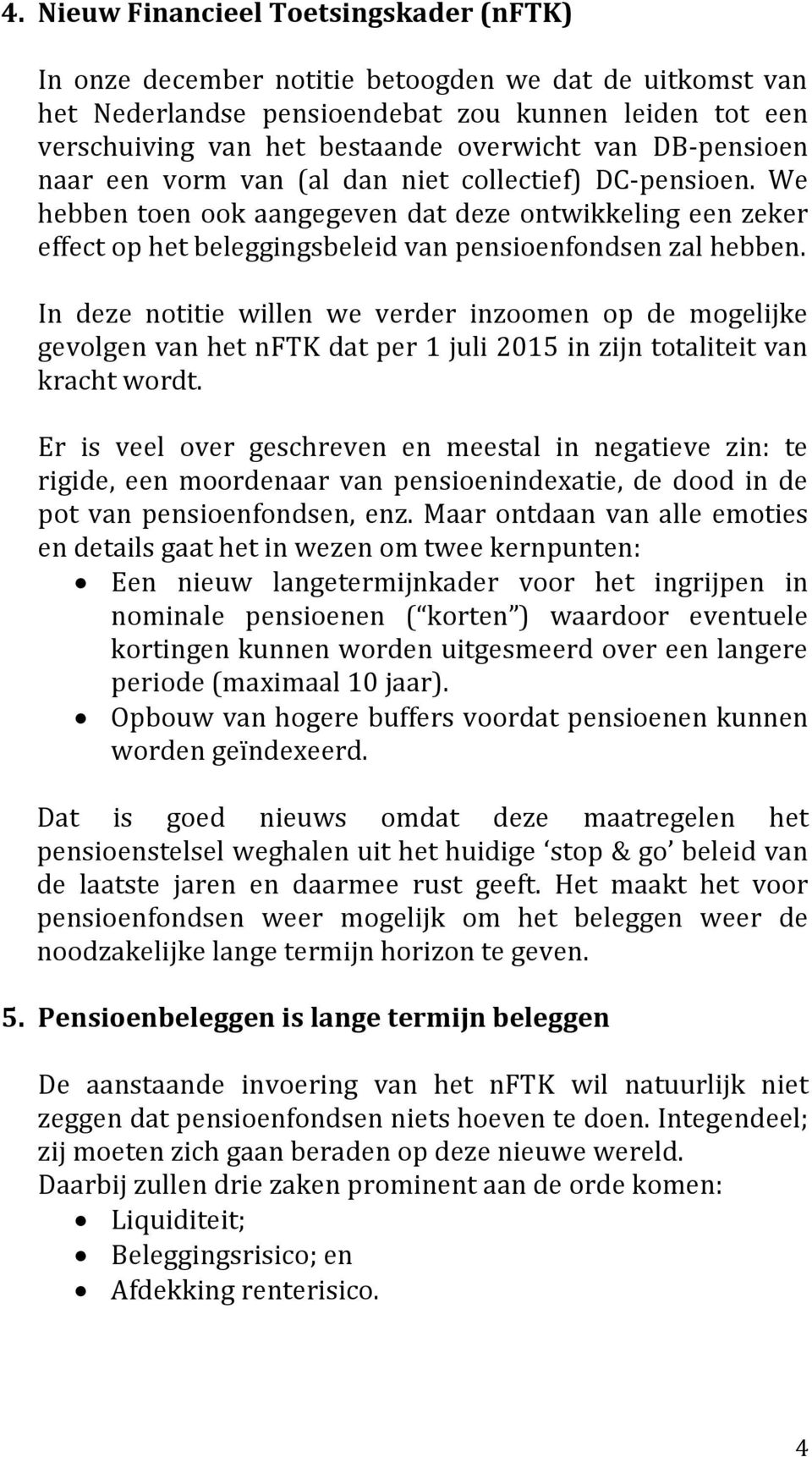 In deze notitie willen we verder inzoomen op de mogelijke gevolgen van het nftk dat per 1 juli 2015 in zijn totaliteit van kracht wordt.