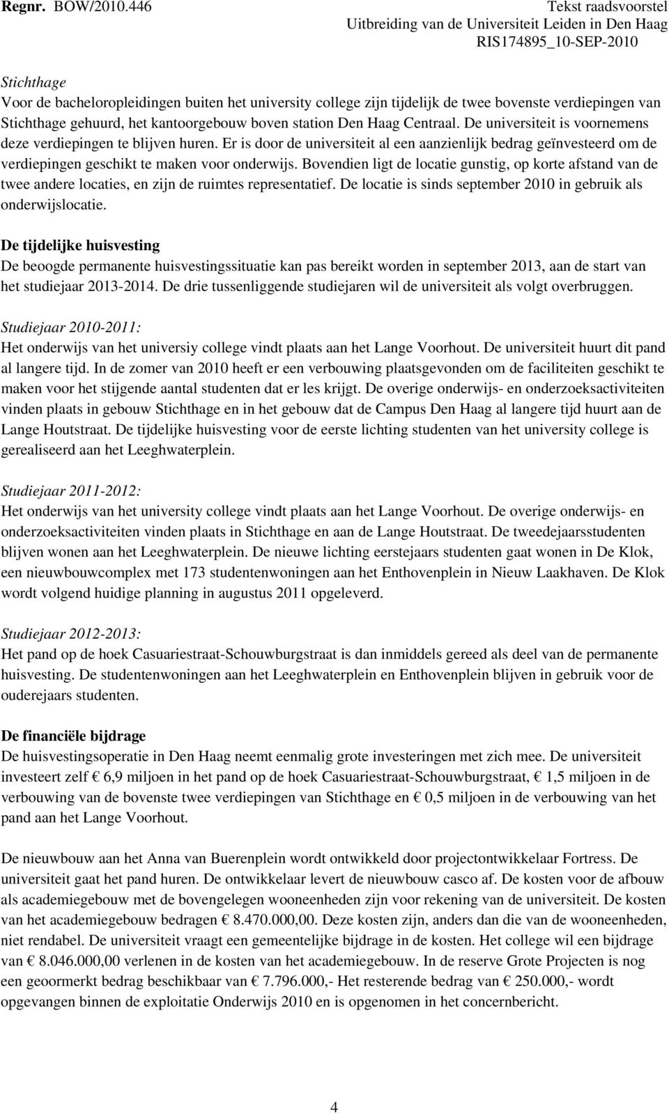 Bovendien ligt de locatie gunstig, op korte afstand van de twee andere locaties, en zijn de ruimtes representatief. De locatie is sinds september 2010 in gebruik als onderwijslocatie.