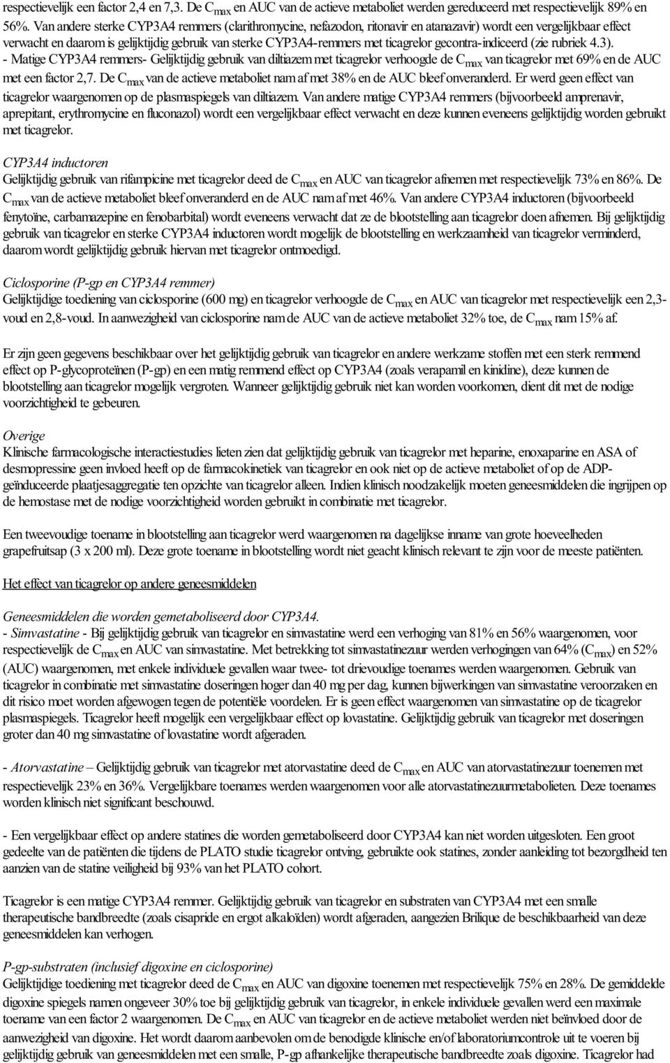 ticagrelor gecontra-indiceerd (zie rubriek 4.3). - Matige CYP3A4 remmers- Gelijktijdig gebruik van diltiazem met ticagrelor verhoogde de C max van ticagrelor met 69% en de AUC met een factor 2,7.