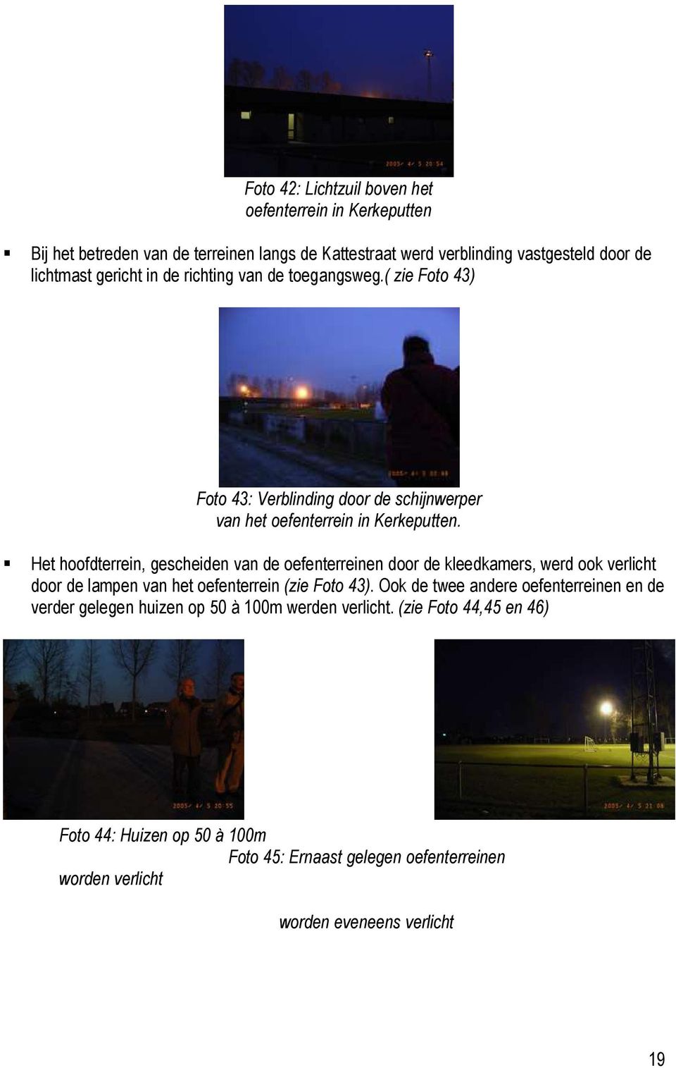 Het hoofdterrein, gescheiden van de oefenterreinen door de kleedkamers, werd ook verlicht door de lampen van het oefenterrein (zie Foto 43).