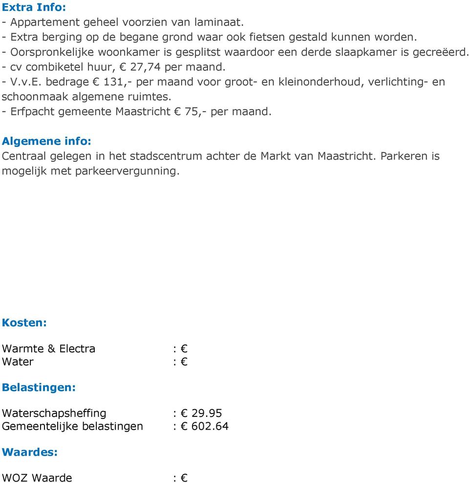 bedrage 131,- per maand voor groot- en kleinonderhoud, verlichting- en schoonmaak algemene ruimtes. - Erfpacht gemeente Maastricht 75,- per maand.