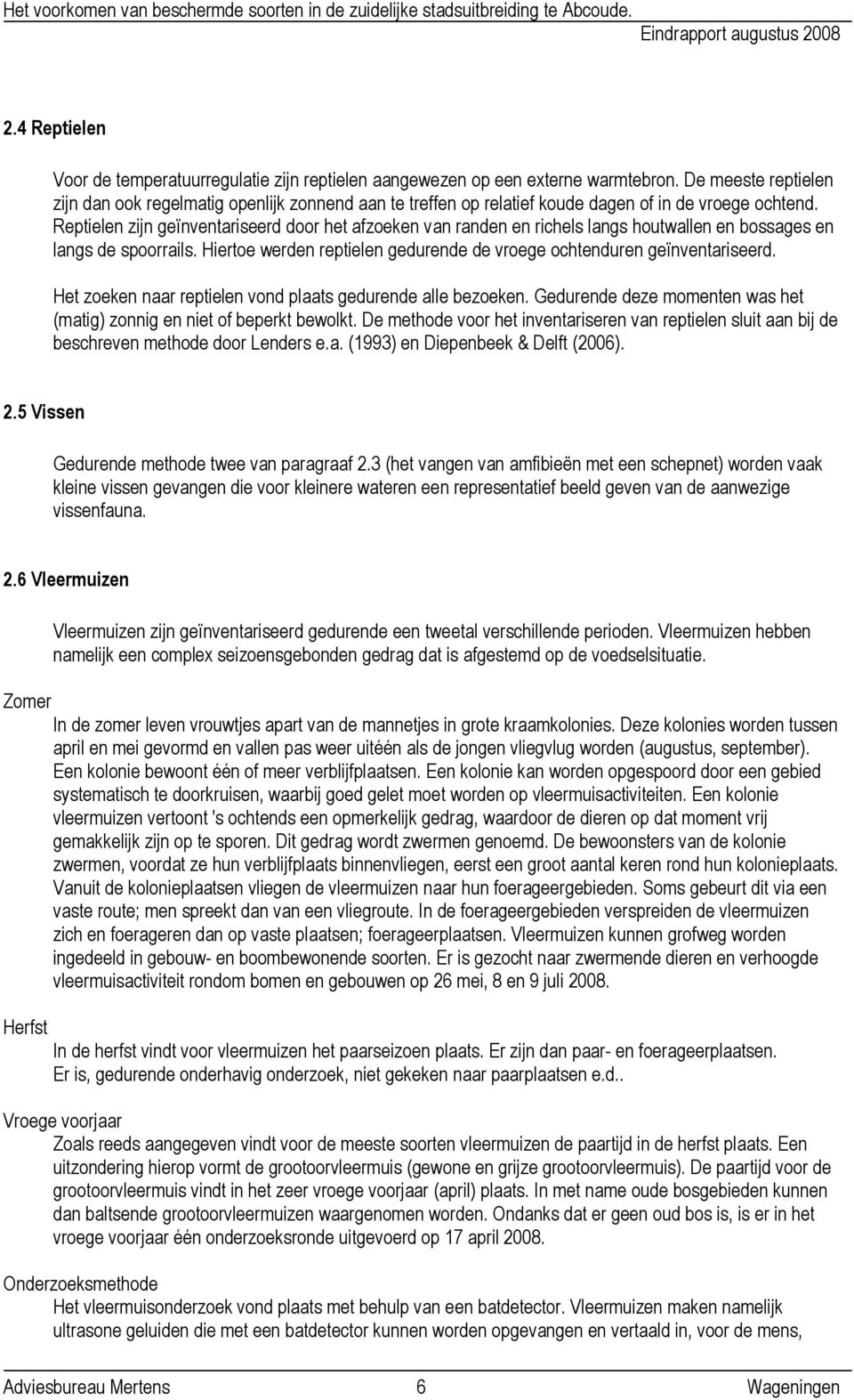 Reptielen zijn geïnventariseerd door het afzoeken van randen en richels langs houtwallen en bossages en langs de spoorrails. Hiertoe werden reptielen gedurende de vroege ochtenduren geïnventariseerd.