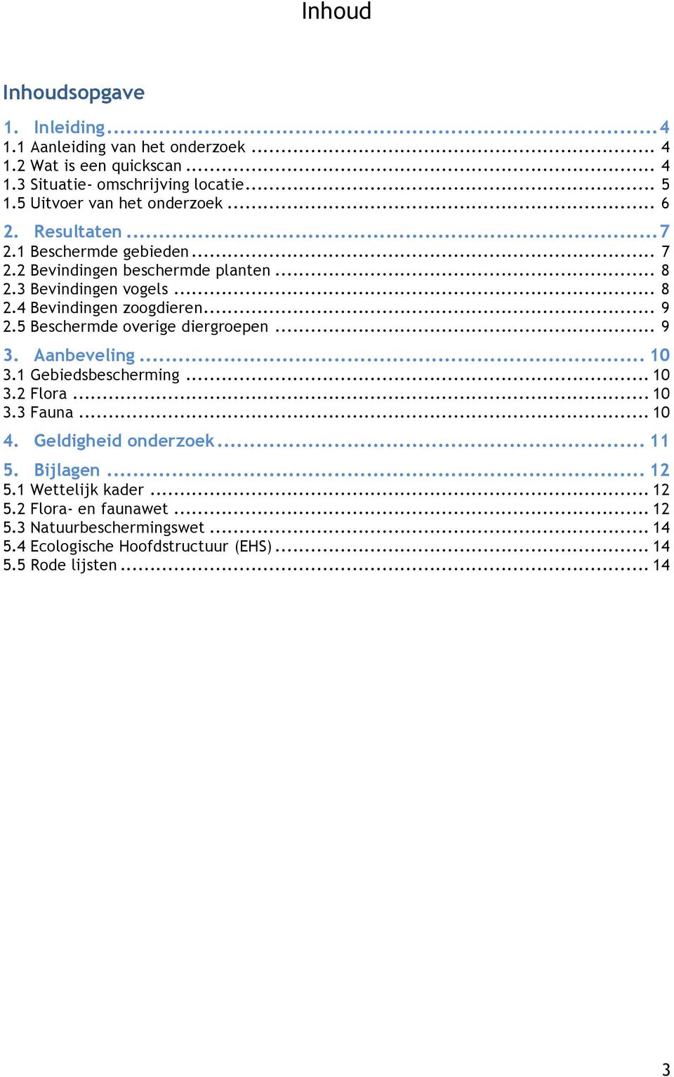 .. 9 2.5 Beschermde overige diergroepen... 9 3. Aanbeveling... 10 3.1 Gebiedsbescherming... 10 3.2 Flora... 10 3.3 Fauna... 10 4. Geldigheid onderzoek... 11 5.