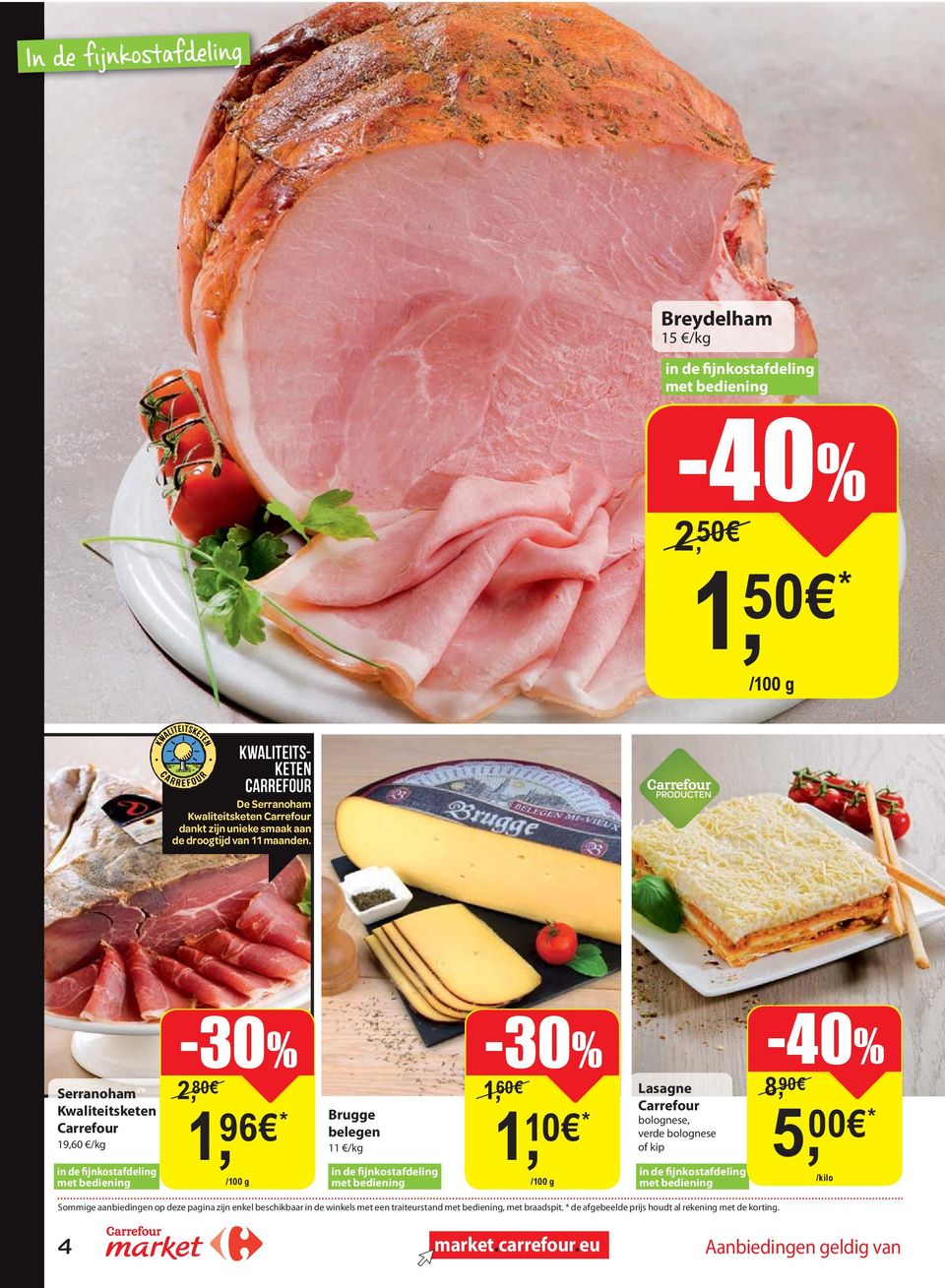 Serranoham Kwaliteitsketen 19,60 /kg -30% 2, 80 1, 96 * Brugge belegen 11 /kg -30% 1, 60 1, 10 * Lasagne bolognese, verde bolognese of kip -40% 8, 90 5, 00 * in de fijnkostafdeling