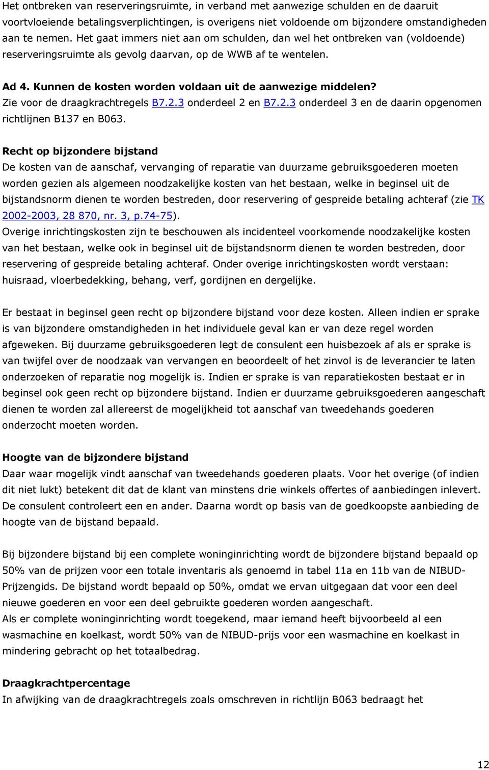 Kunnen de kosten worden voldaan uit de aanwezige middelen? Zie voor de draagkrachtregels B7.2.3 onderdeel 2 en B7.2.3 onderdeel 3 en de daarin opgenomen richtlijnen B137 en B063.