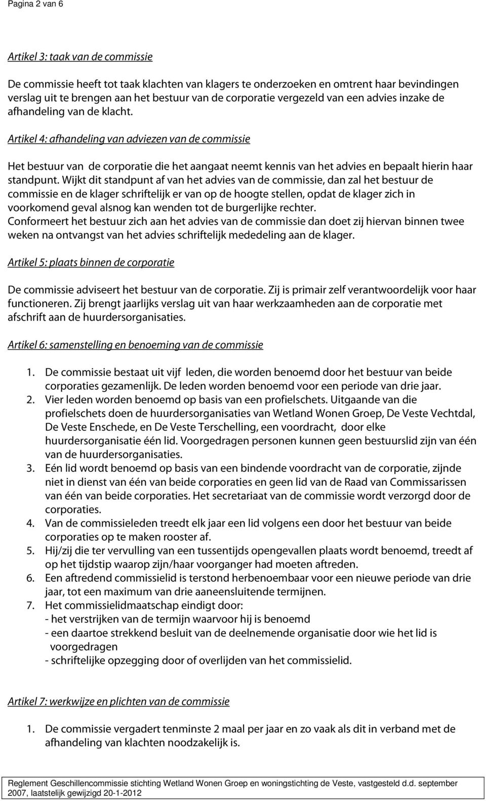 Artikel 4: afhandeling van adviezen van de commissie Het bestuur van de corporatie die het aangaat neemt kennis van het advies en bepaalt hierin haar standpunt.