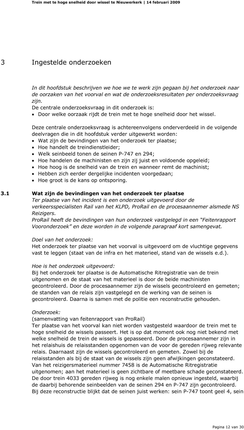 Deze centrale onderzoeksvraag is achtereenvolgens onderverdeeld in de volgende deelvragen die in dit hoofdstuk verder uitgewerkt worden: Wat zijn de bevindingen van het onderzoek ter plaatse; Hoe