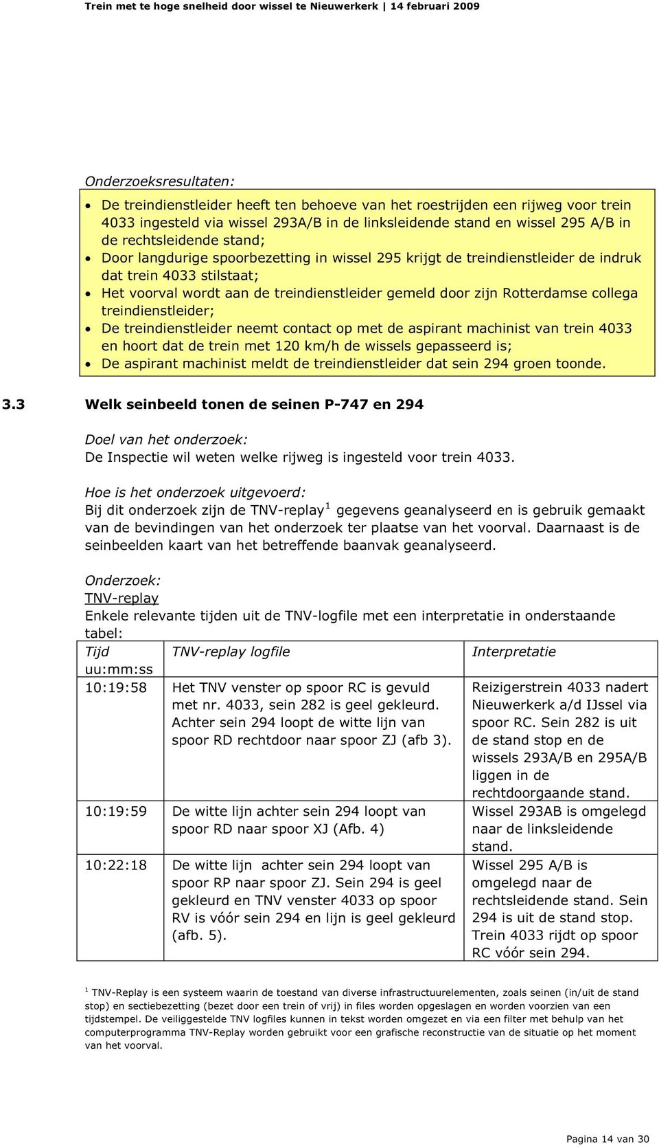 Rotterdamse collega treindienstleider; De treindienstleider neemt contact op met de aspirant machinist van trein 4033 en hoort dat de trein met 120 km/h de wissels gepasseerd is; De aspirant