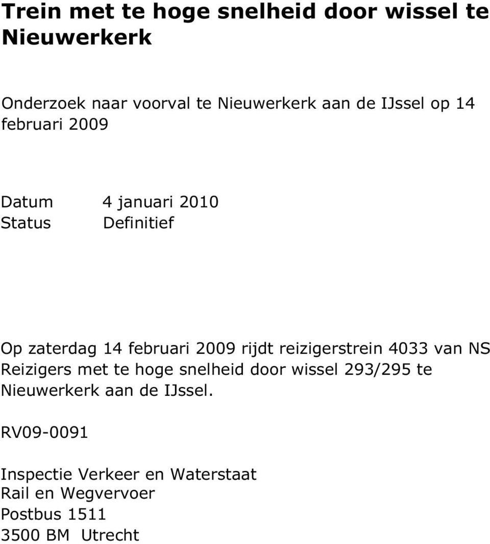 rijdt reizigerstrein 4033 van NS Reizigers met te hoge snelheid door wissel 293/295 te Nieuwerkerk