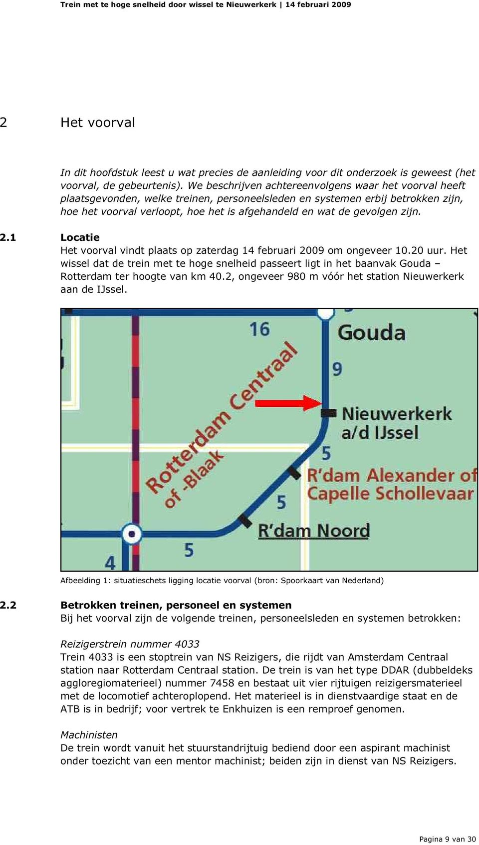 gevolgen zijn. 2.1 Locatie Het voorval vindt plaats op zaterdag 14 februari 2009 om ongeveer 10.20 uur.