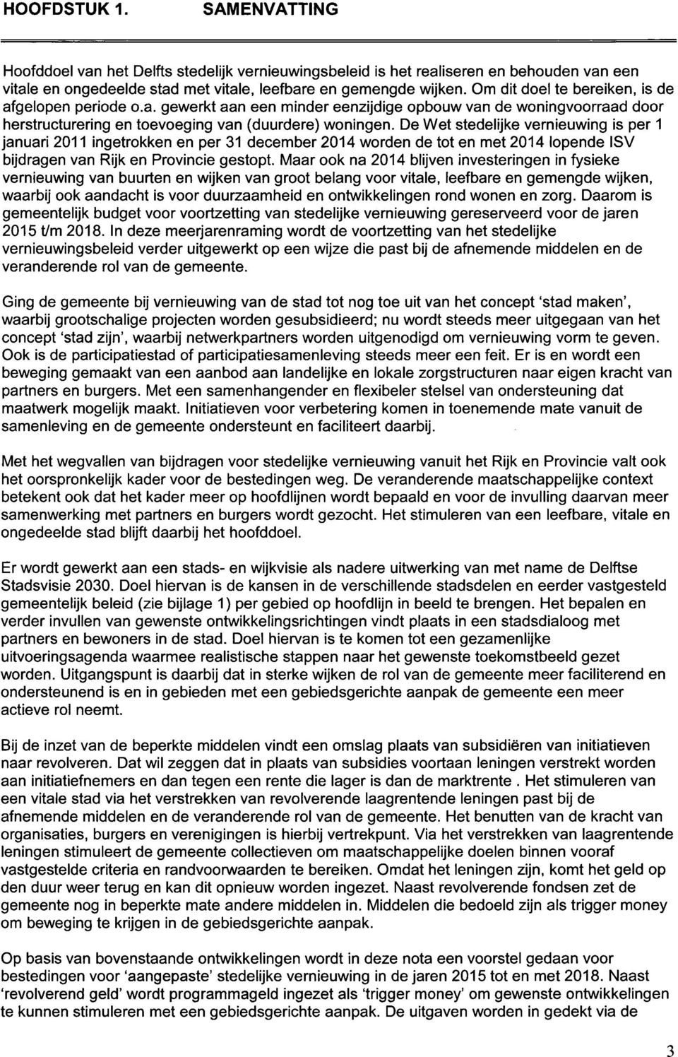 De Wet stedelijke vernieuwing is per 1 januari 2011 ingetrokken en per 31 december 2014 worden de tot en met 2014 lopende ISV bijdragen van Rijk en Provincie gestopt.