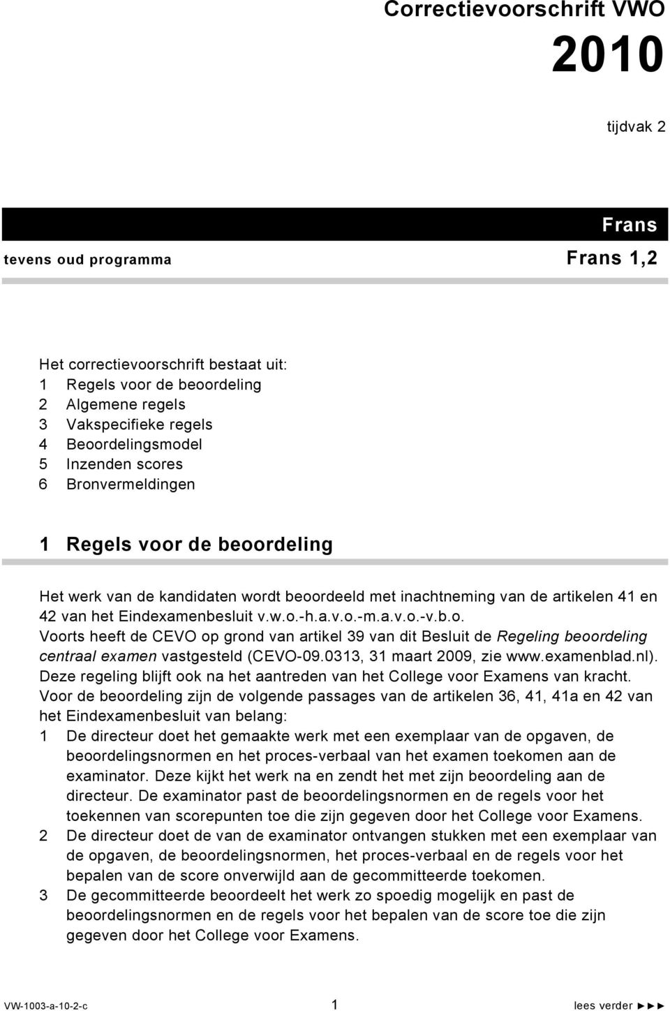 w.o.-h.a.v.o.-m.a.v.o.-v.b.o. Voorts heeft de CEVO op grond van artikel 39 van dit Besluit de Regeling beoordeling centraal examen vastgesteld (CEVO-09.0313, 31 maart 2009, zie www.examenblad.nl).