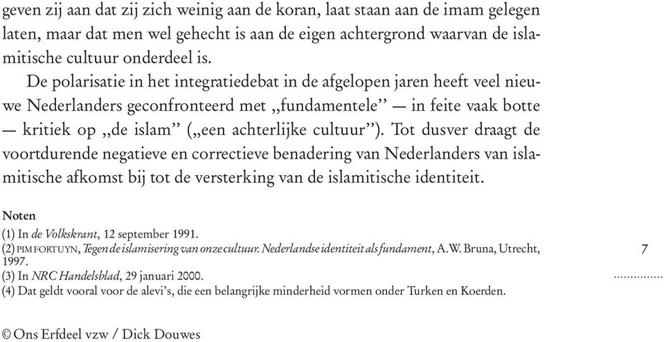 Tot dusver draagt de voortdurende negatieve en correctieve benadering van Nederlanders van islamitische afkomst bij tot de versterking van de islamitische identiteit.