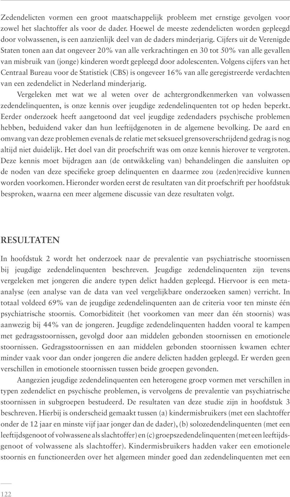 Cijfers uit de Verenigde Staten tonen aan dat ongeveer 20% van alle verkrachtingen en 30 tot 50% van alle gevallen van misbruik van (jonge) kinderen wordt gepleegd door adolescenten.