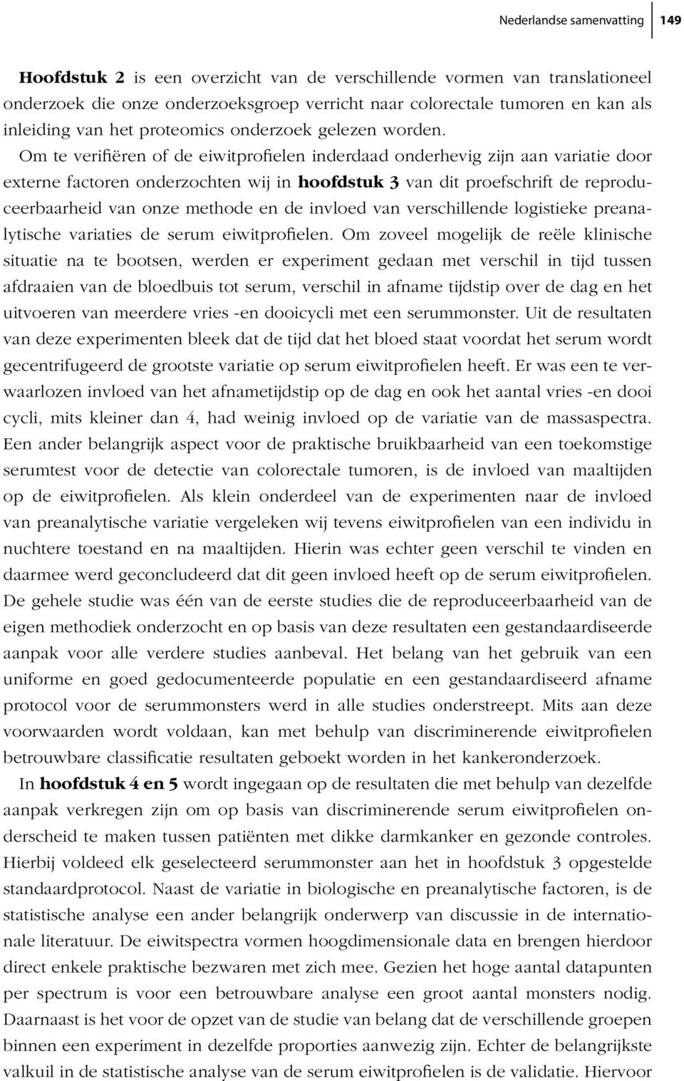 Om te verifiëren of de eiwitprofielen inderdaad onderhevig zijn aan variatie door externe factoren onderzochten wij in hoofdstuk 3 van dit proefschrift de reproduceerbaarheid van onze methode en de