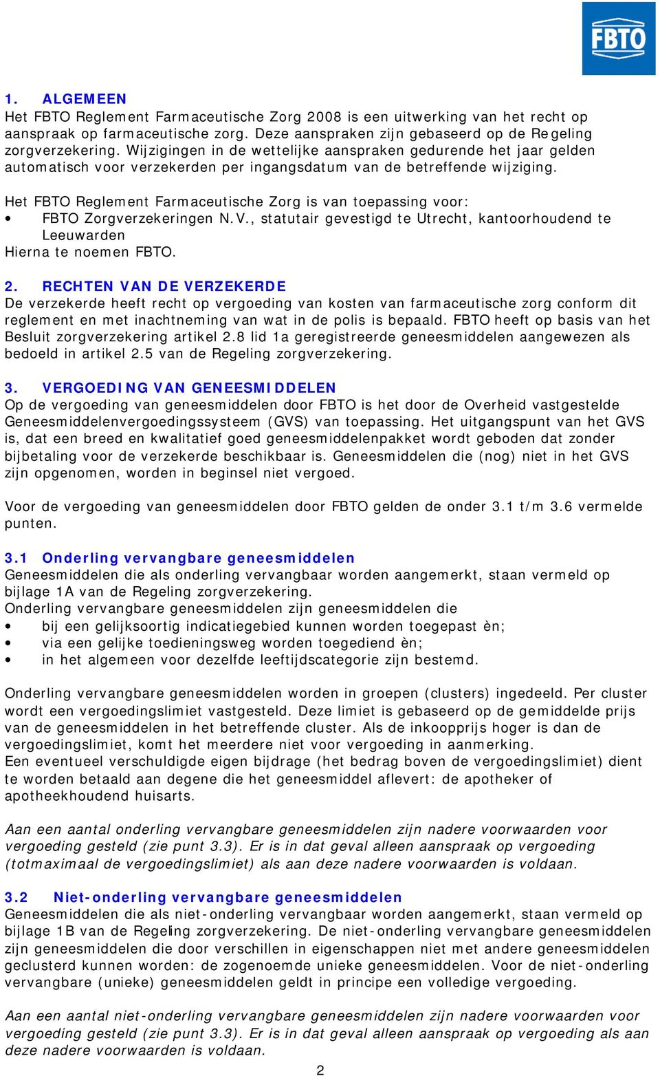 Het FBTO Reglement Farmaceutische Zorg is van toepassing voor: FBTO Zorgverzekeringen N.V., statutair gevestigd te Utrecht, kantoorhoudend te Leeuwarden Hierna te noemen FBTO. 2.