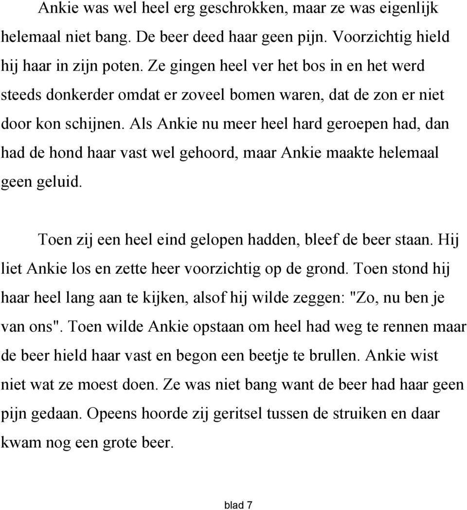 Als Ankie nu meer heel hard geroepen had, dan had de hond haar vast wel gehoord, maar Ankie maakte helemaal geen geluid. Toen zij een heel eind gelopen hadden, bleef de beer staan.