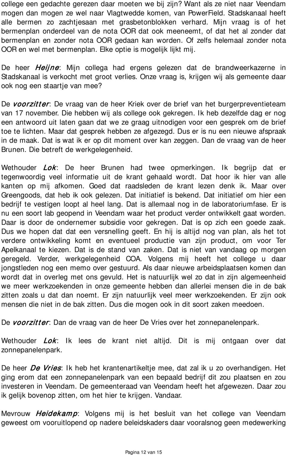 Mijn vraag is of het bermenplan onderdeel van de nota OOR dat ook meeneemt, of dat het al zonder dat bermenplan en zonder nota OOR gedaan kan worden.