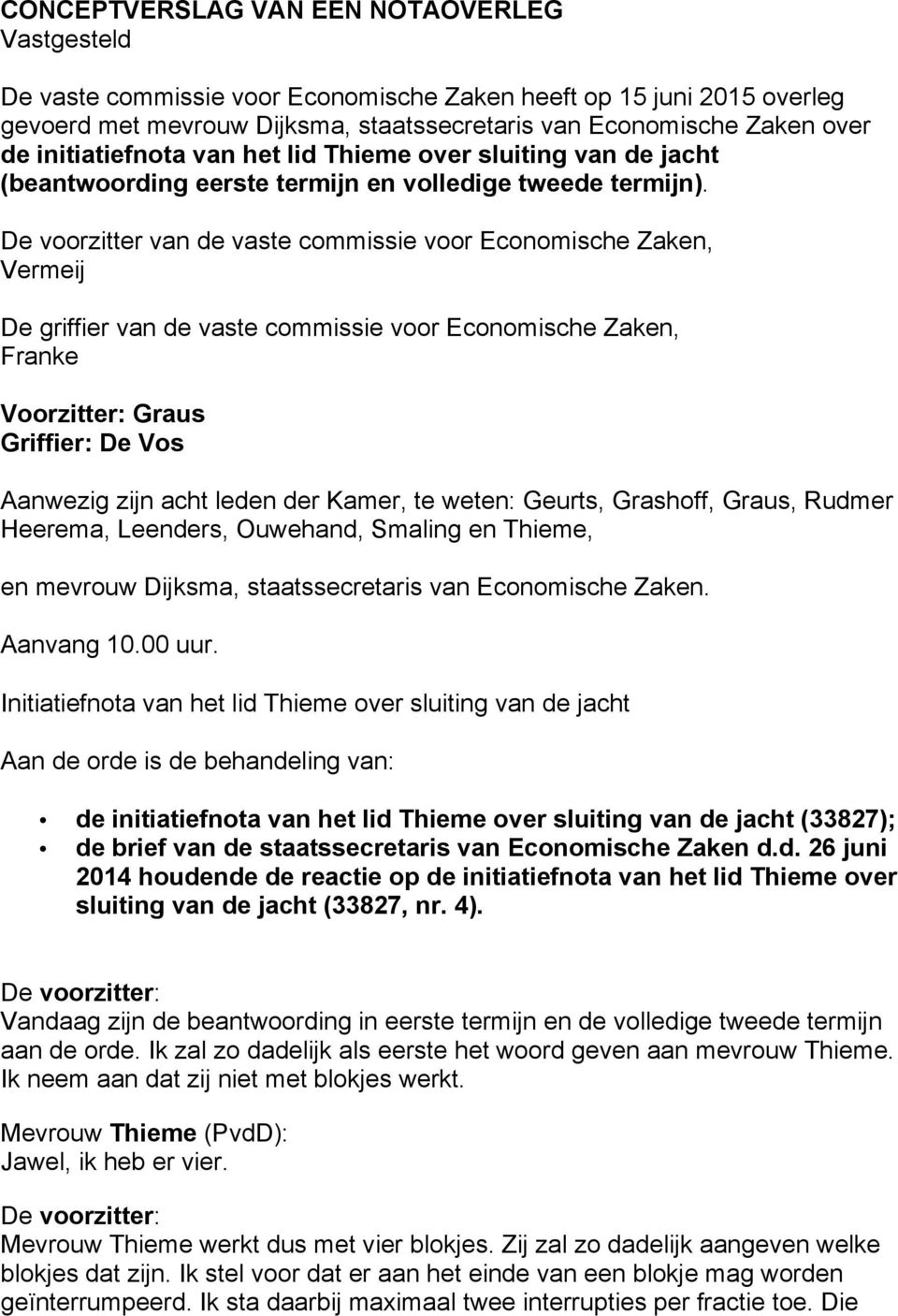 De voorzitter van de vaste commissie voor Economische Zaken, Vermeij De griffier van de vaste commissie voor Economische Zaken, Franke Voorzitter: Graus Griffier: De Vos Aanwezig zijn acht leden der