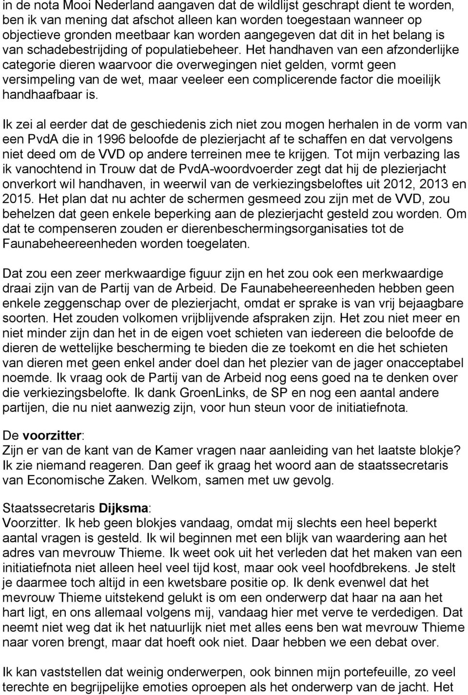 Het handhaven van een afzonderlijke categorie dieren waarvoor die overwegingen niet gelden, vormt geen versimpeling van de wet, maar veeleer een complicerende factor die moeilijk handhaafbaar is.