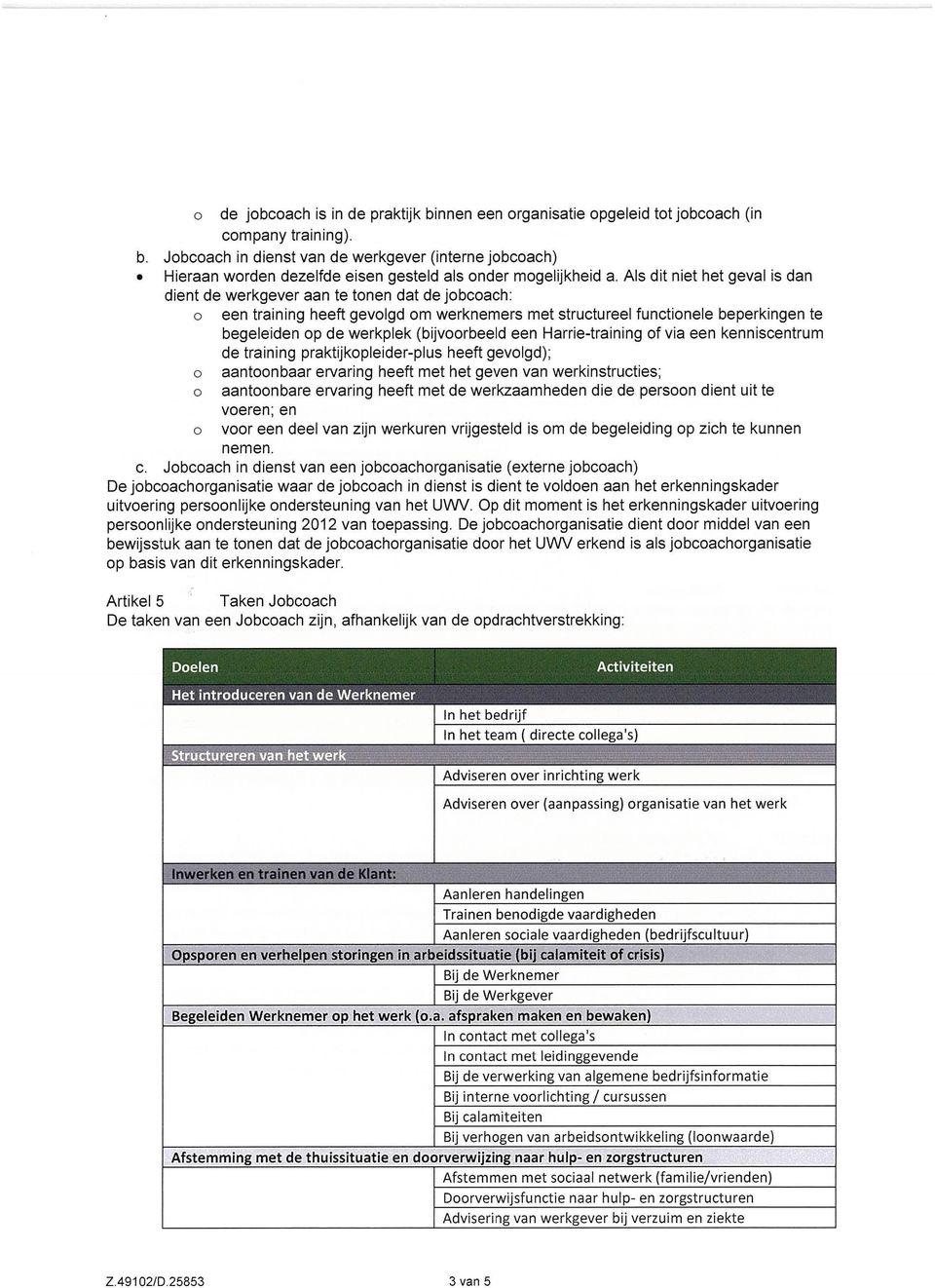 (bijvoorbeeld een Harrie-training of via een kenniscentrum de training praktijkopleider-plus heeft gevolgd); o aantoonbaar ervaring heeft met het geven van werkinstructies; o aantoonbare en/aring