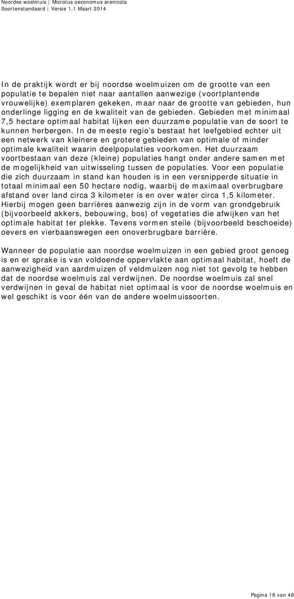 grootte van gebieden, hun onderlinge ligging en de kwaliteit van de gebieden. Gebieden met minimaal 7,5 hectare optimaal habitat lijken een duurzame populatie van de soort te kunnen herbergen.