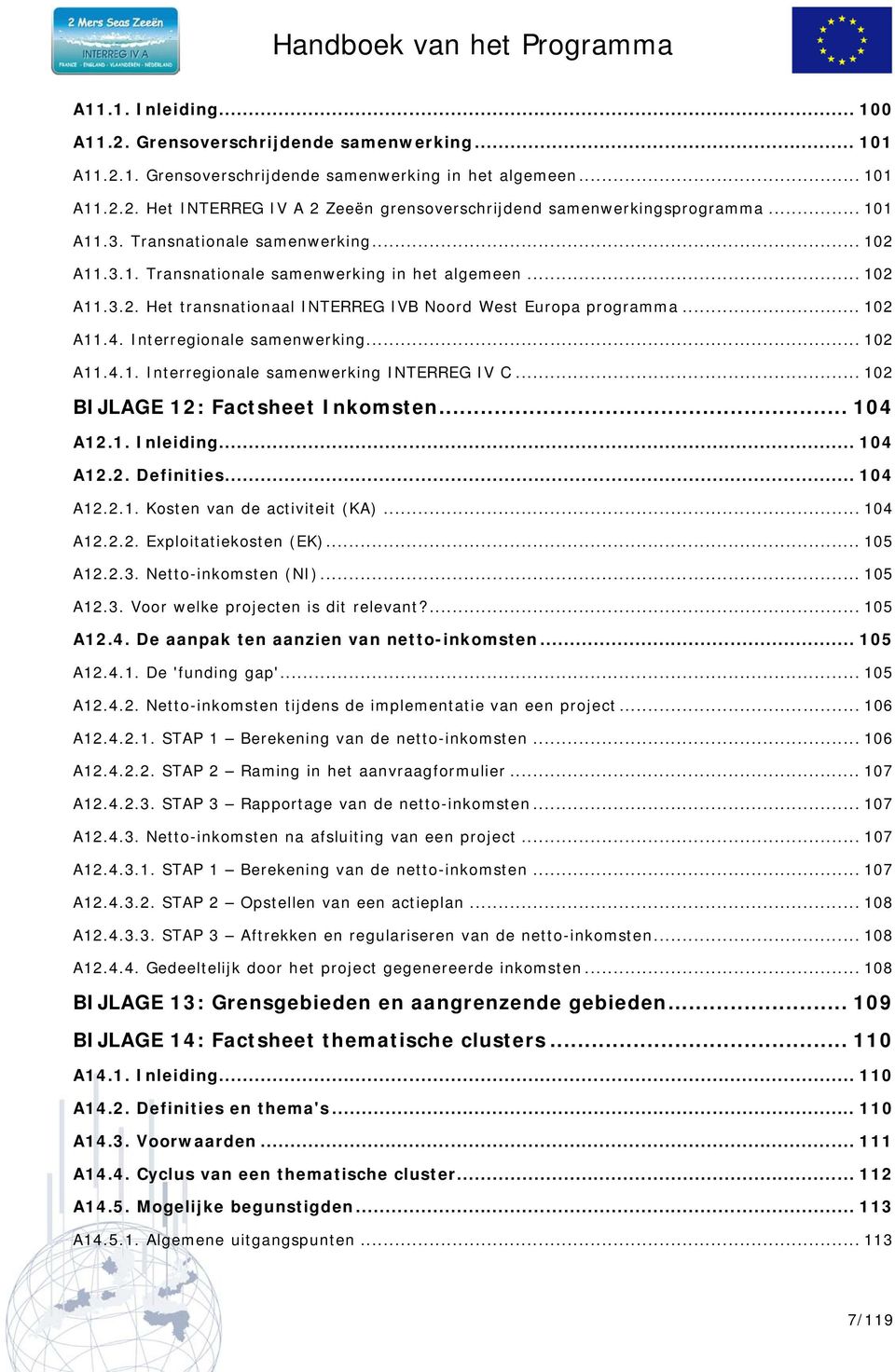 Interregionale samenwerking... 102 A11.4.1. Interregionale samenwerking INTERREG IV C... 102 BIJLAGE 12: Factsheet Inkomsten... 104 A12.1. Inleiding... 104 A12.2. Definities... 104 A12.2.1. Kosten van de activiteit (KA).