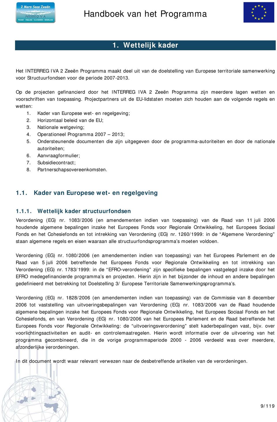 Projectpartners uit de EU-lidstaten moeten zich houden aan de volgende regels en wetten: 1. Kader van Europese wet- en regelgeving; 2. Horizontaal beleid van de EU; 3. Nationale wetgeving; 4.