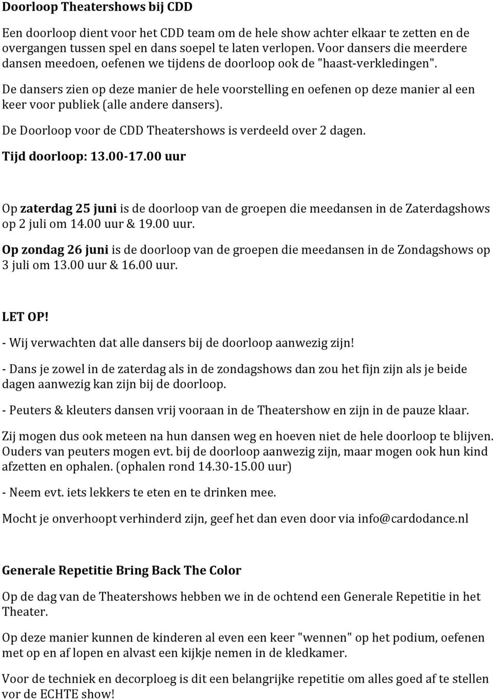 De dansers zien op deze manier de hele voorstelling en oefenen op deze manier al een keer voor publiek (alle andere dansers). De Doorloop voor de CDD Theatershows is verdeeld over 2 dagen.