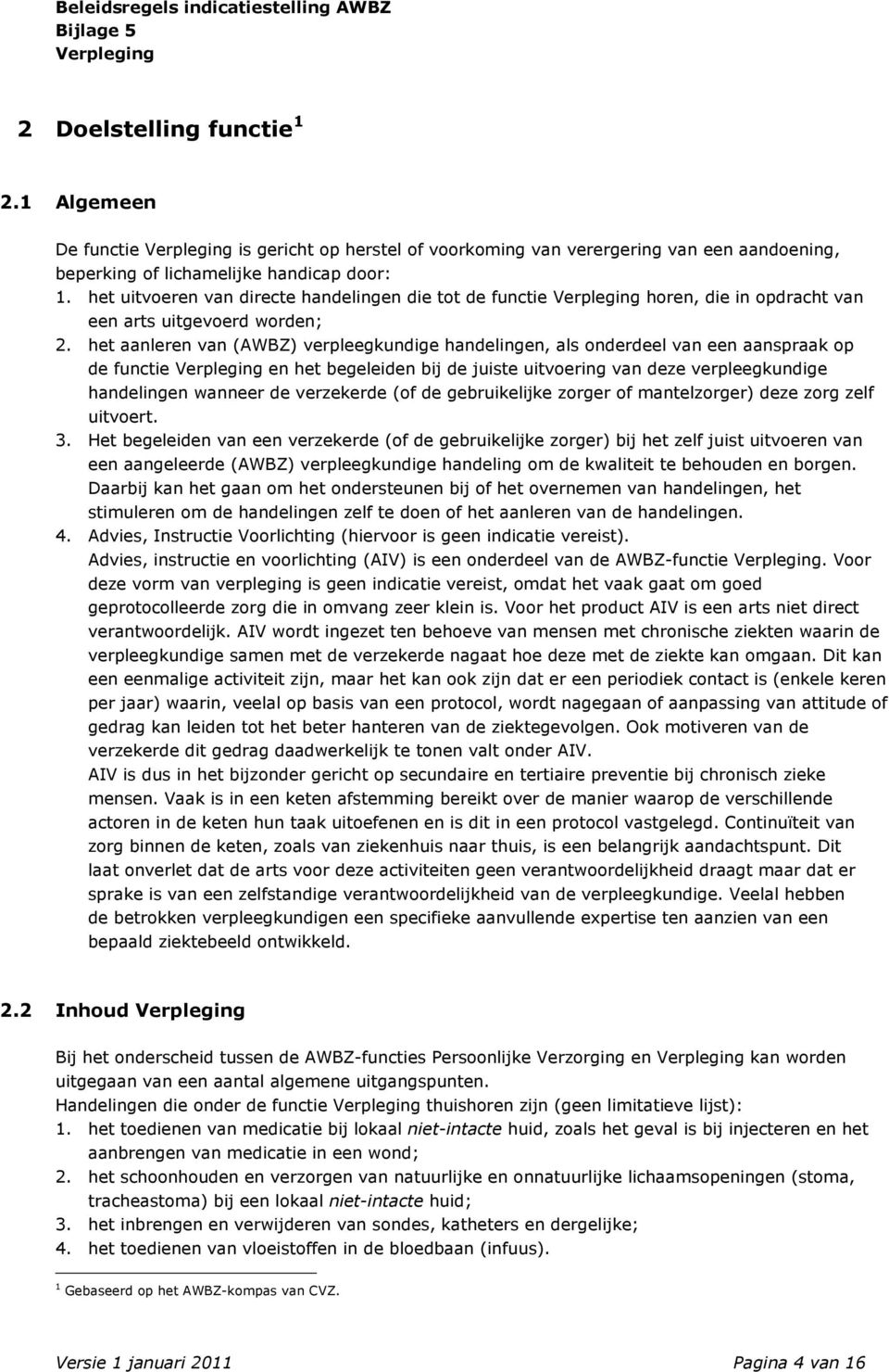 het aanleren van (AWBZ) verpleegkundige handelingen, als onderdeel van een aanspraak op de functie en het begeleiden bij de juiste uitvoering van deze verpleegkundige handelingen wanneer de