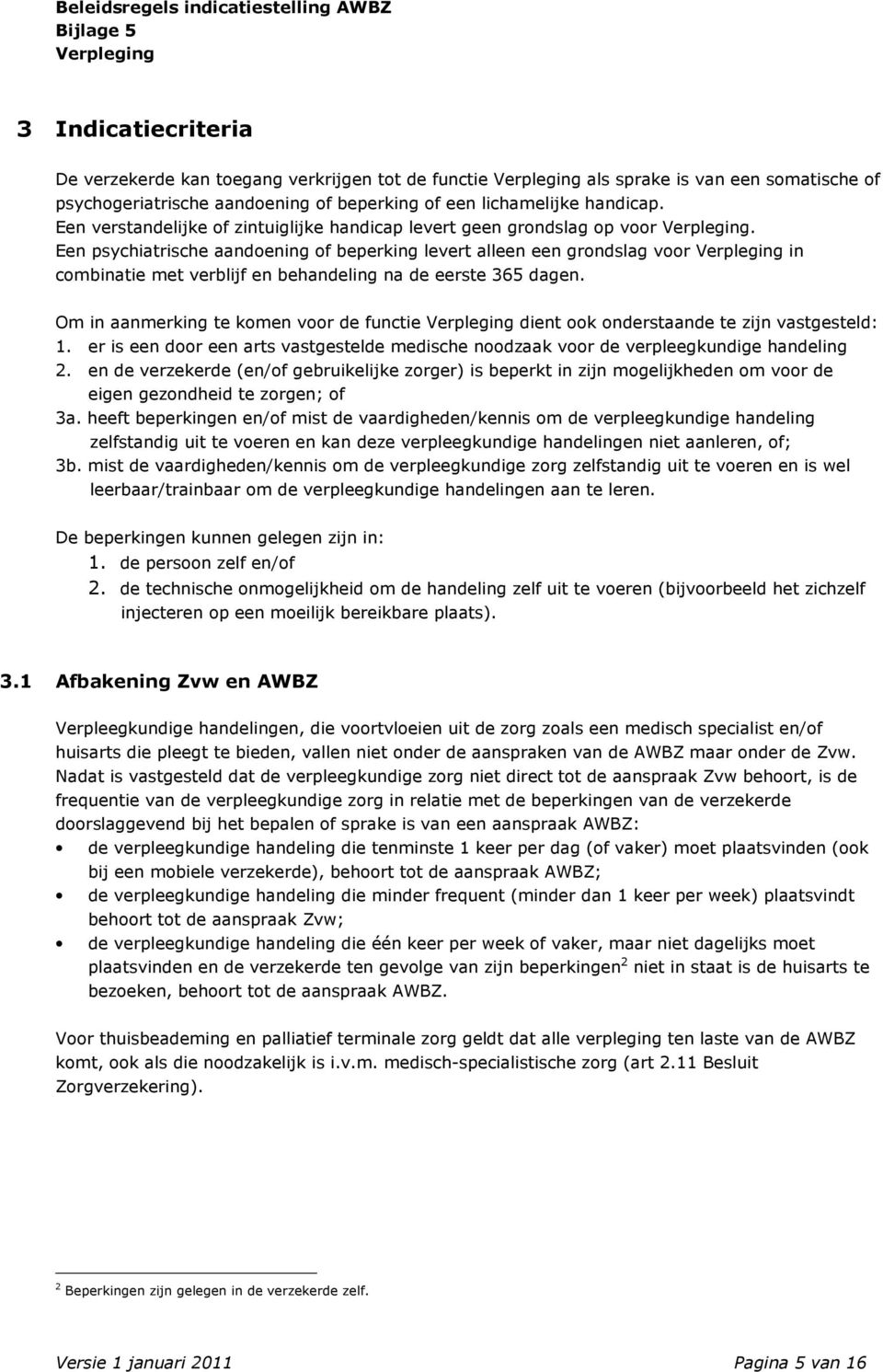 Een psychiatrische aandoening of beperking levert alleen een grondslag voor in combinatie met verblijf en behandeling na de eerste 365 dagen.