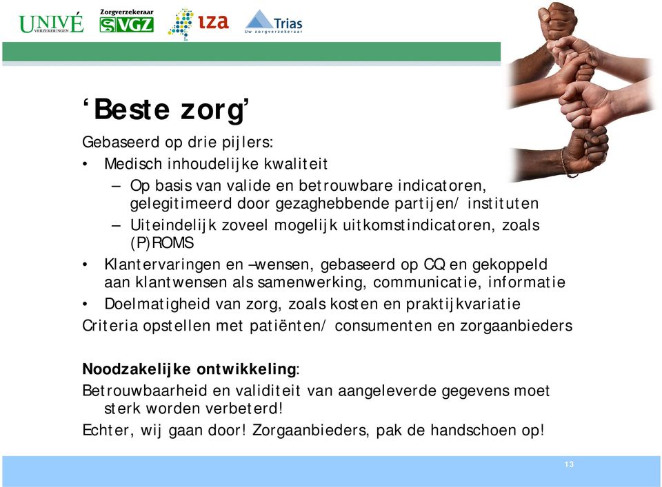 samenwerking, communicatie, informatie Doelmatigheid van zorg, zoals kosten en praktijkvariatie Criteria opstellen met patiënten/ consumenten en zorgaanbieders