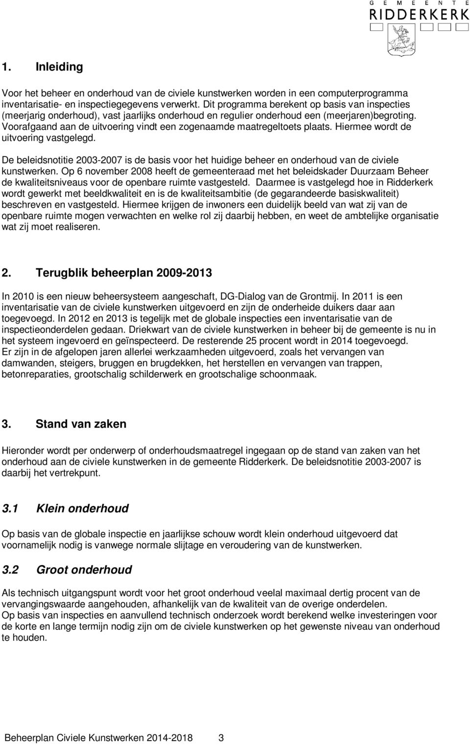 Voorafgaand aan de uitvoering vindt een zogenaamde maatregeltoets plaats. Hiermee wordt de uitvoering vastgelegd.