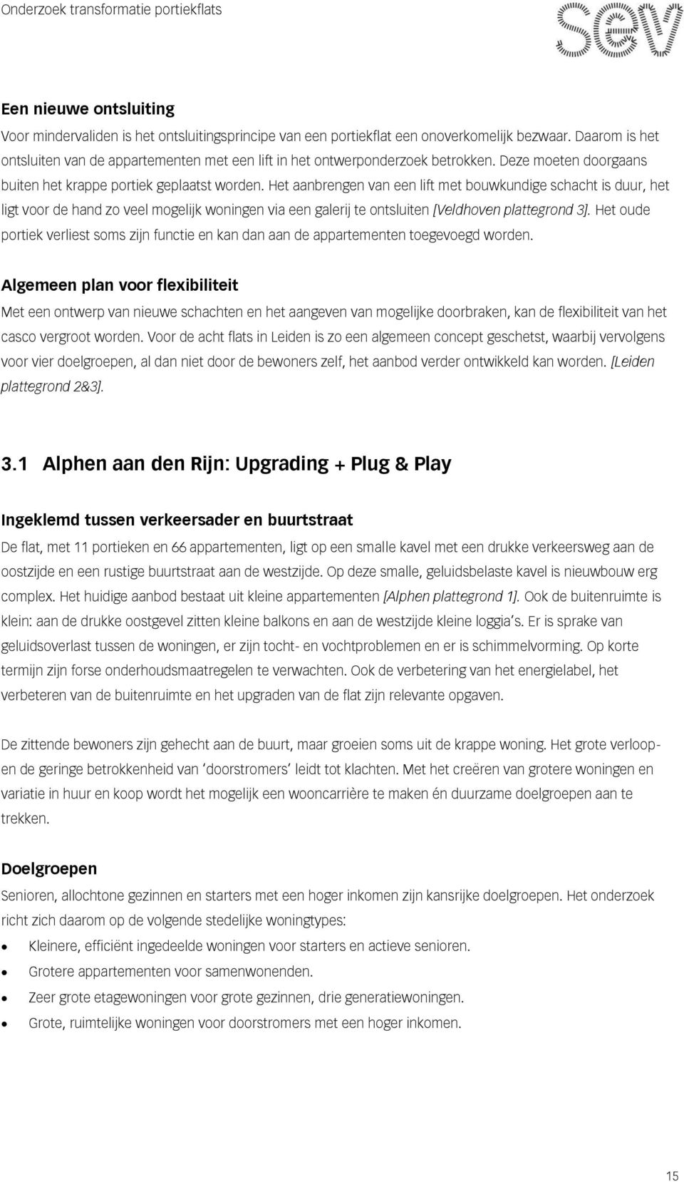 Het aanbrengen van een lift met bouwkundige schacht is duur, het ligt voor de hand zo veel mogelijk woningen via een galerij te ontsluiten [Veldhoven plattegrond 3].