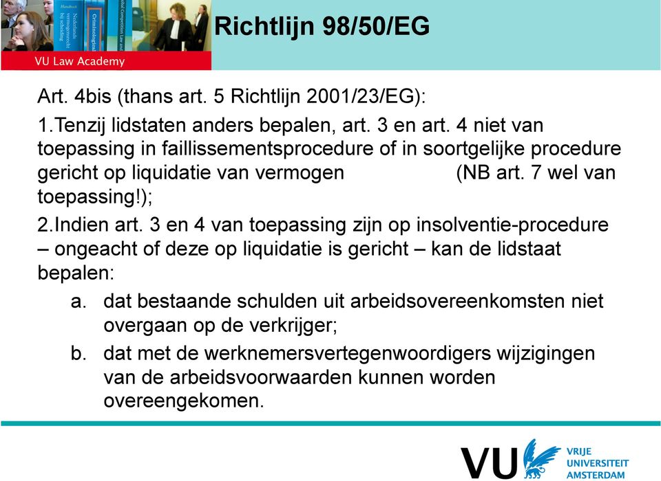 Indien art. 3 en 4 van toepassing zijn op insolventie-procedure ongeacht of deze op liquidatie is gericht kan de lidstaat bepalen: a.