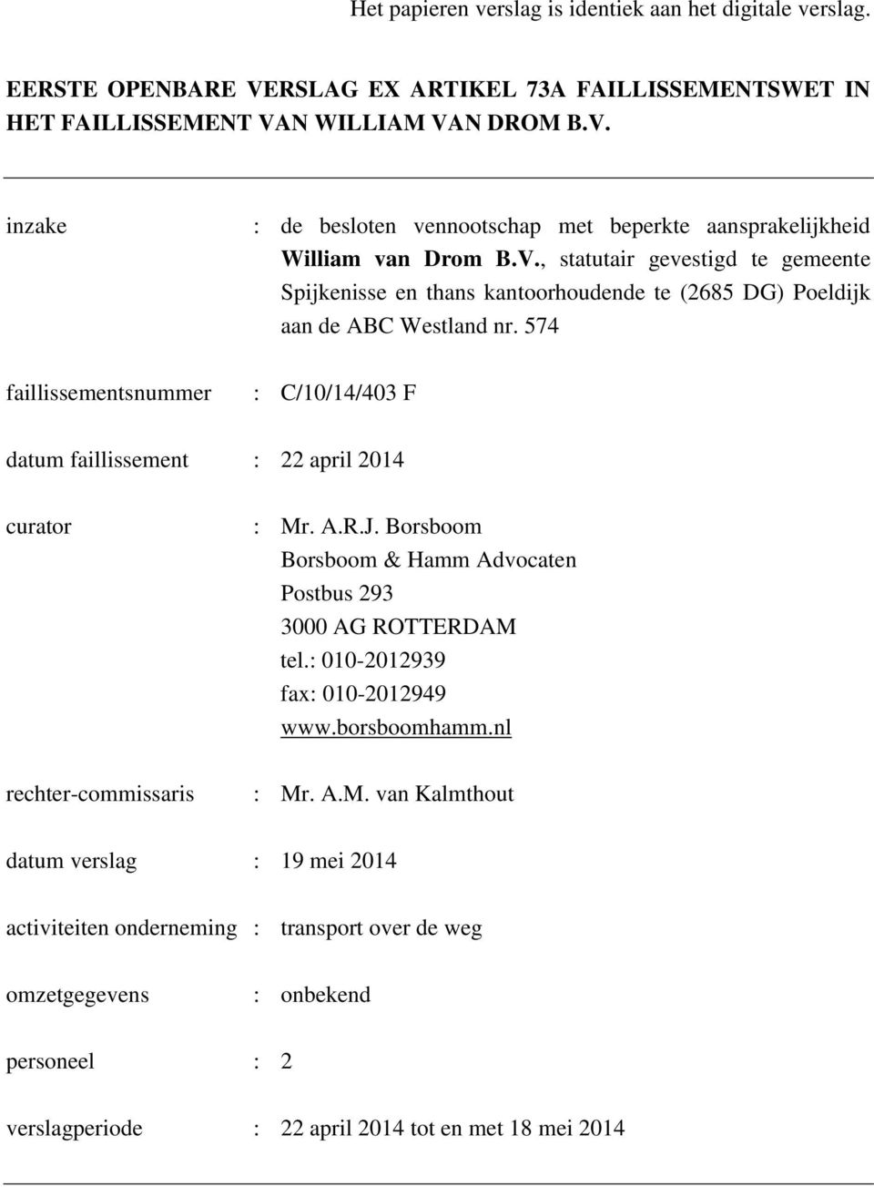 574 faillissementsnummer : C/10/14/403 F datum faillissement : 22 april 2014 curator : Mr. A.R.J. Borsboom Borsboom & Hamm Advocaten Postbus 293 3000 AG ROTTERDAM tel.