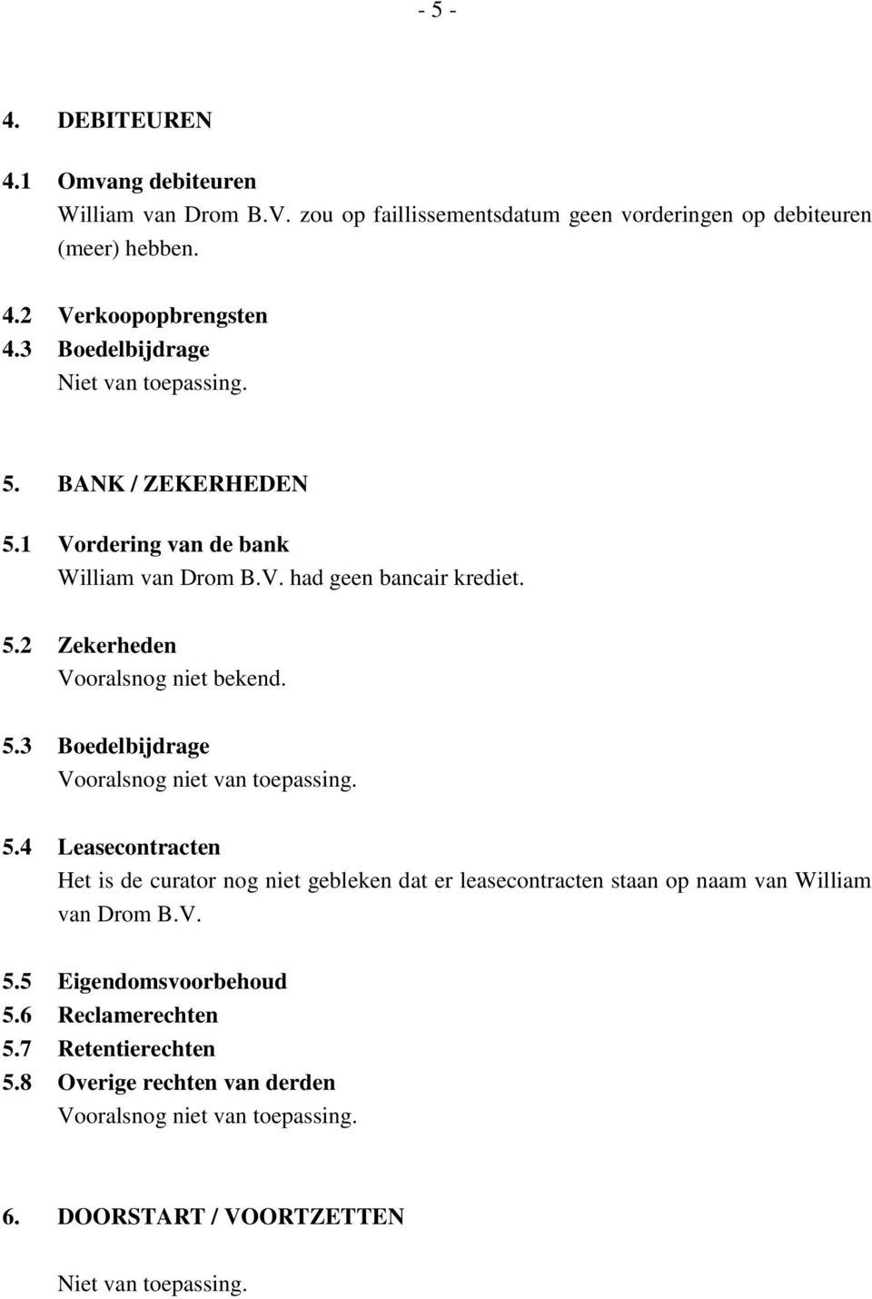 5.3 Boedelbijdrage 5.4 Leasecontracten Het is de curator nog niet gebleken dat er leasecontracten staan op naam van William van Drom B.V. 5.5 Eigendomsvoorbehoud 5.